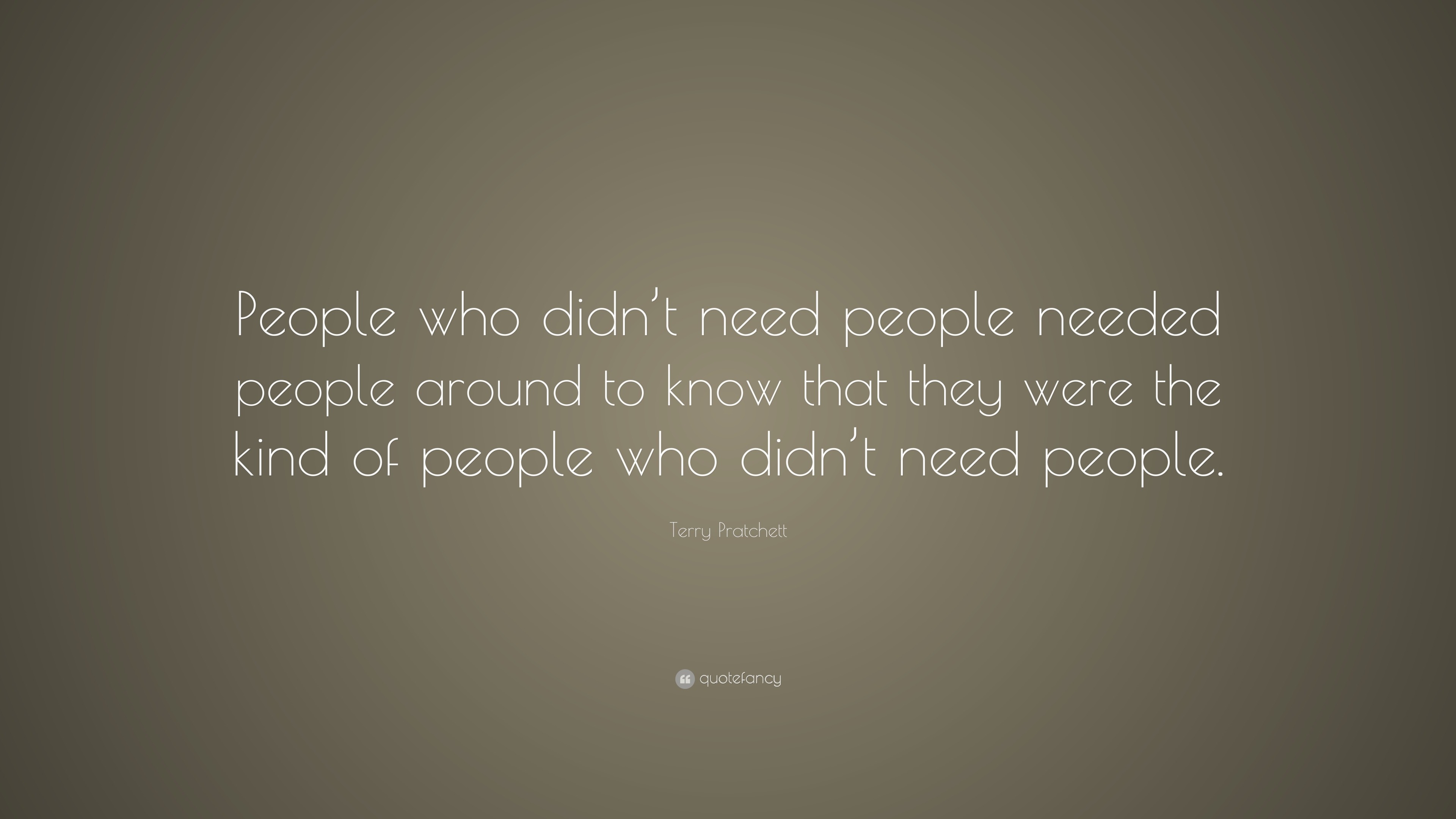 Terry Pratchett Quote: “People who didn’t need people needed people ...