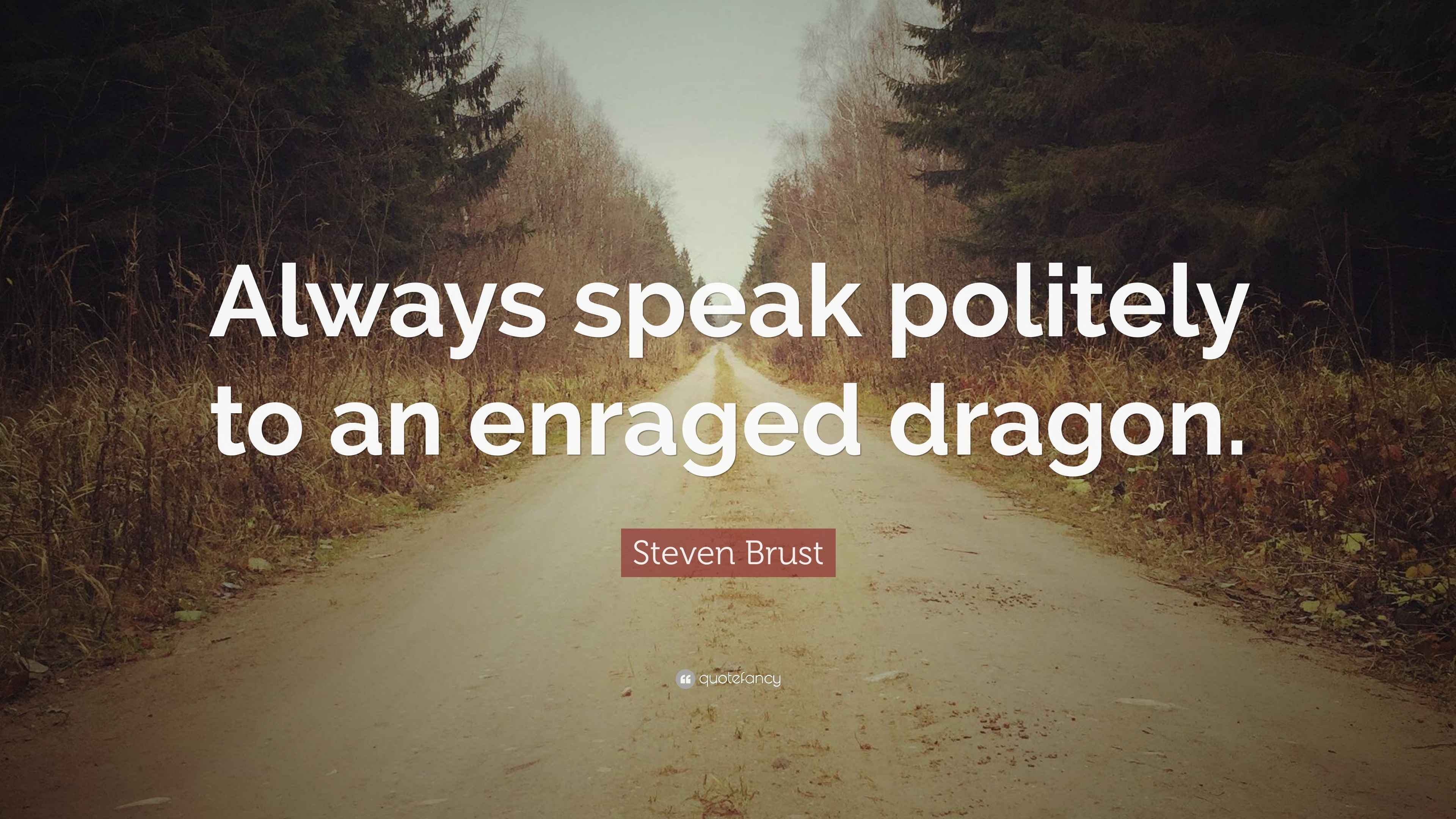 Steven Brust Quote “Always speak politely to an enraged dragon.”