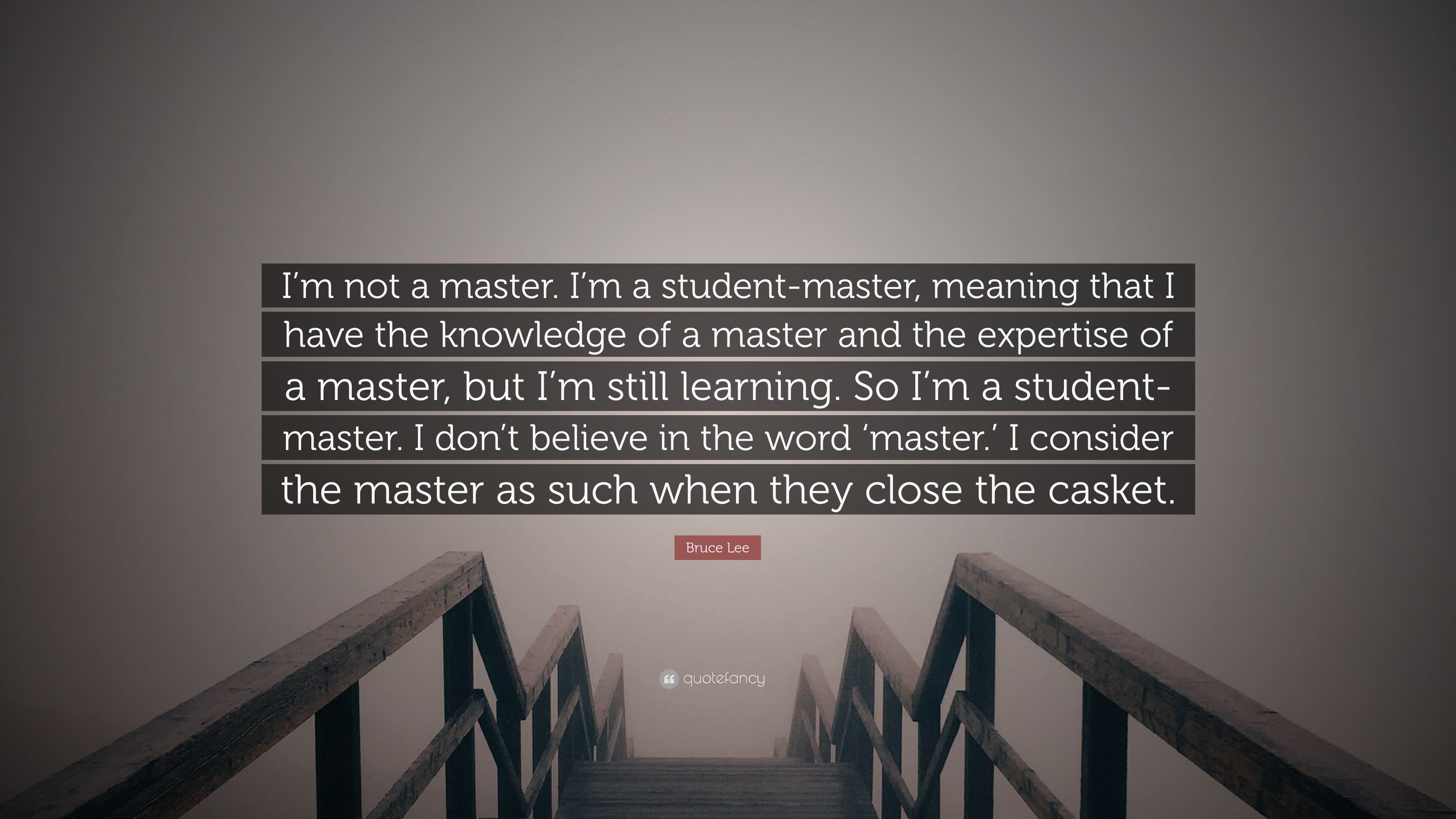 Bruce Lee Quote “I’m not a master. I’m a studentmaster, meaning that