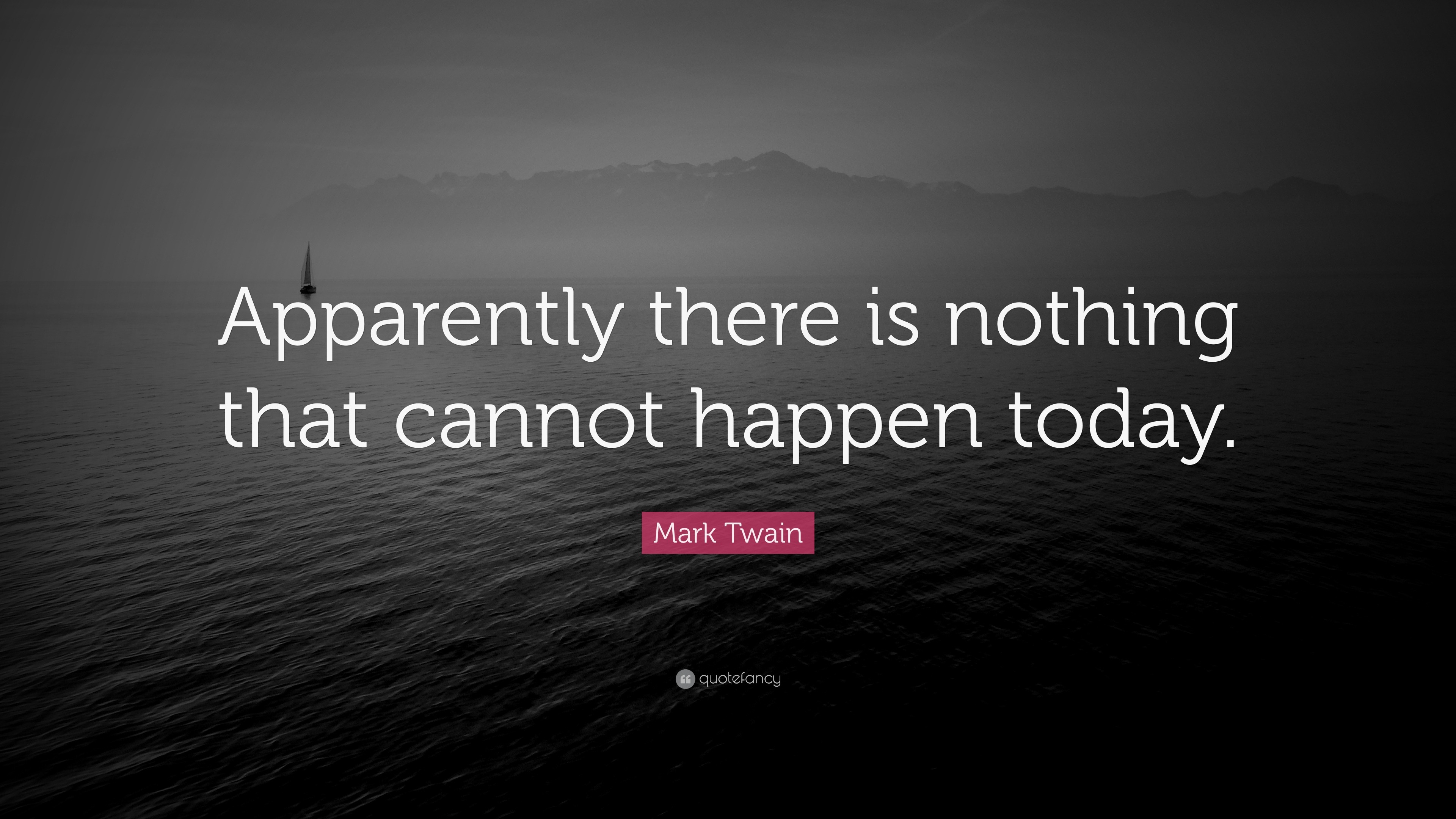 Mark Twain Quote: “Apparently there is nothing that cannot happen today.”