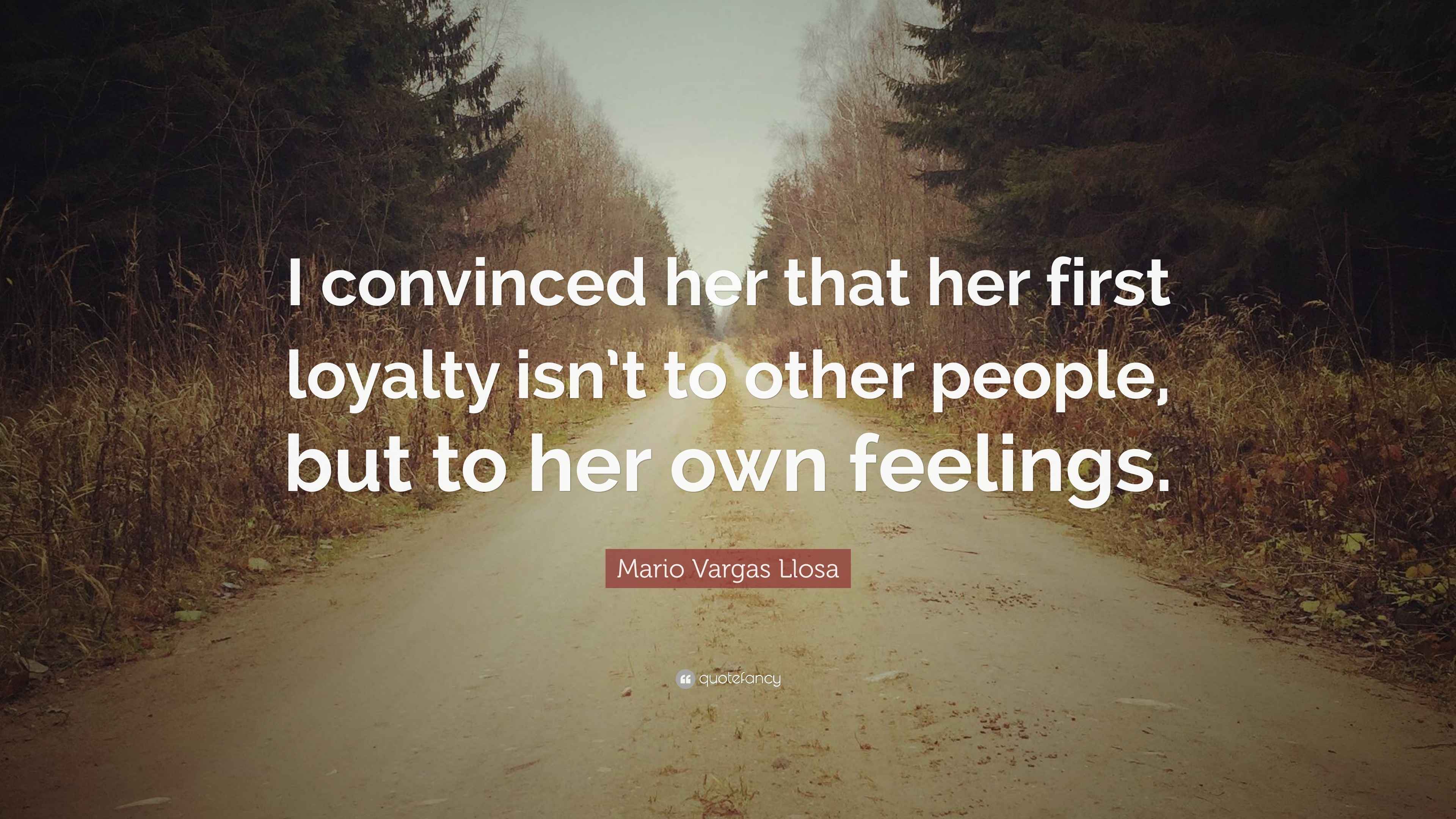 Mario Vargas Llosa Quote “I convinced her that her first loyalty isn’t