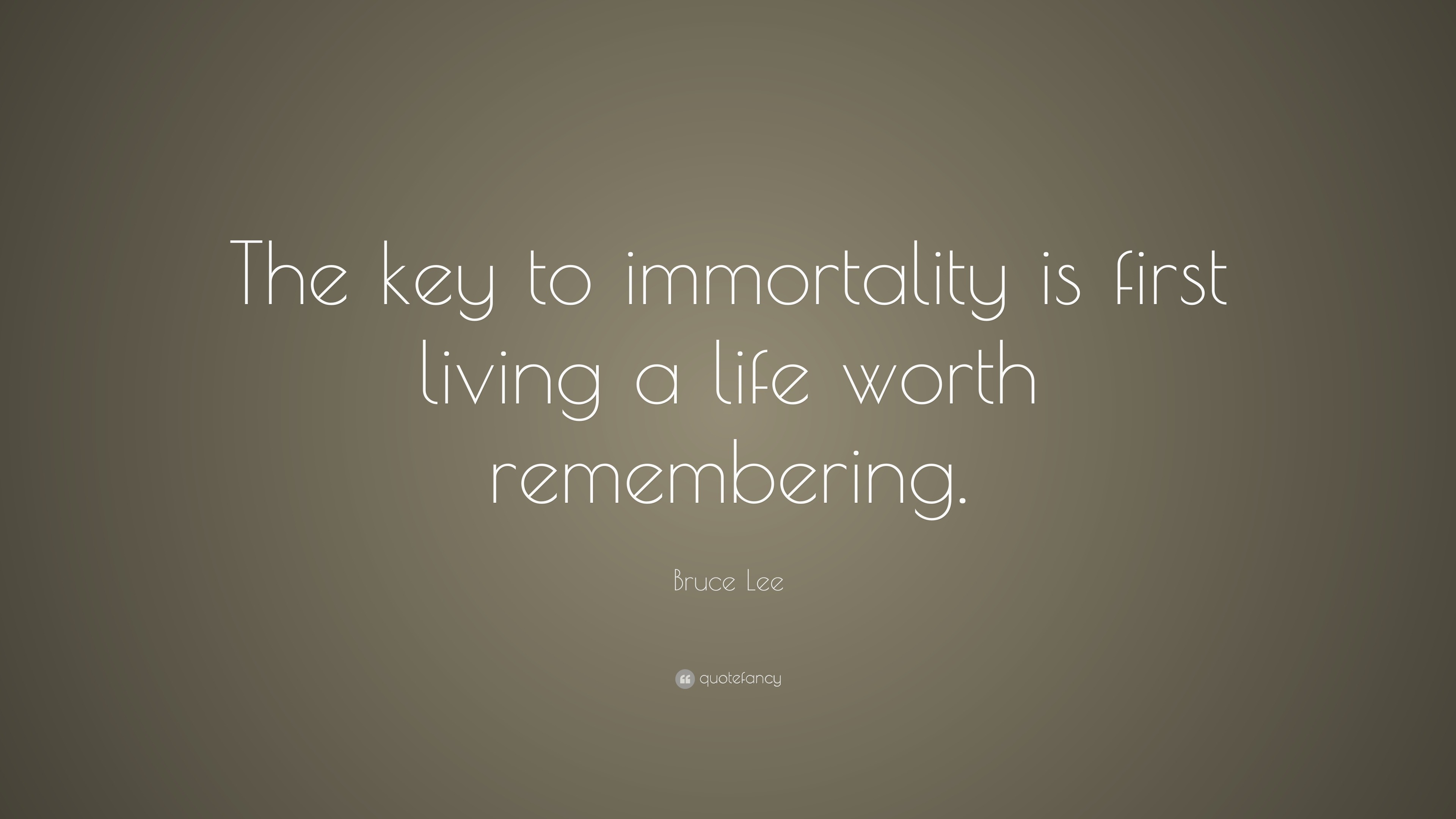 Bruce Lee Quote “The key to immortality is first living a life worth remembering