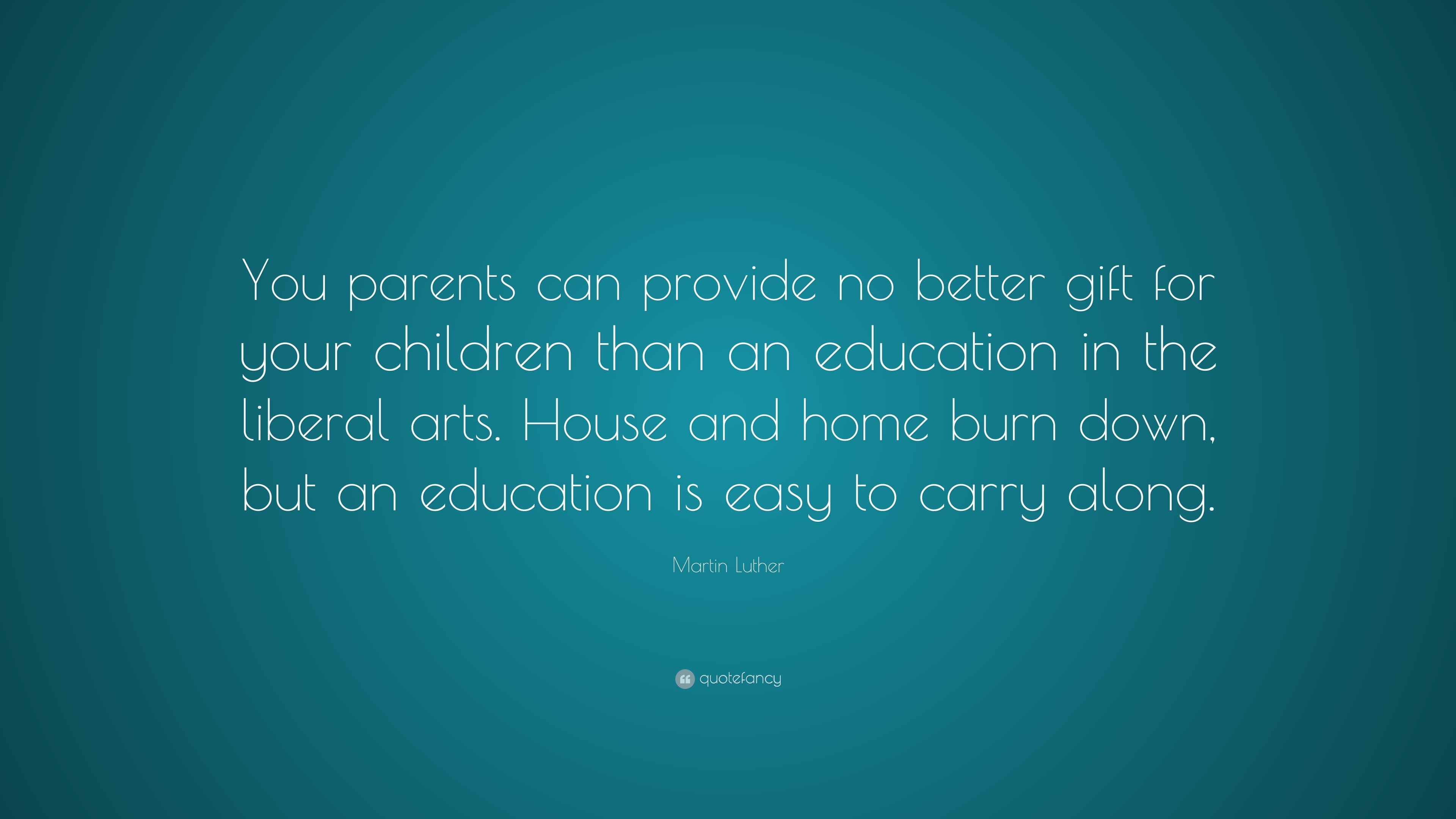 Martin Luther Quote: “You parents can provide no better gift for your ...