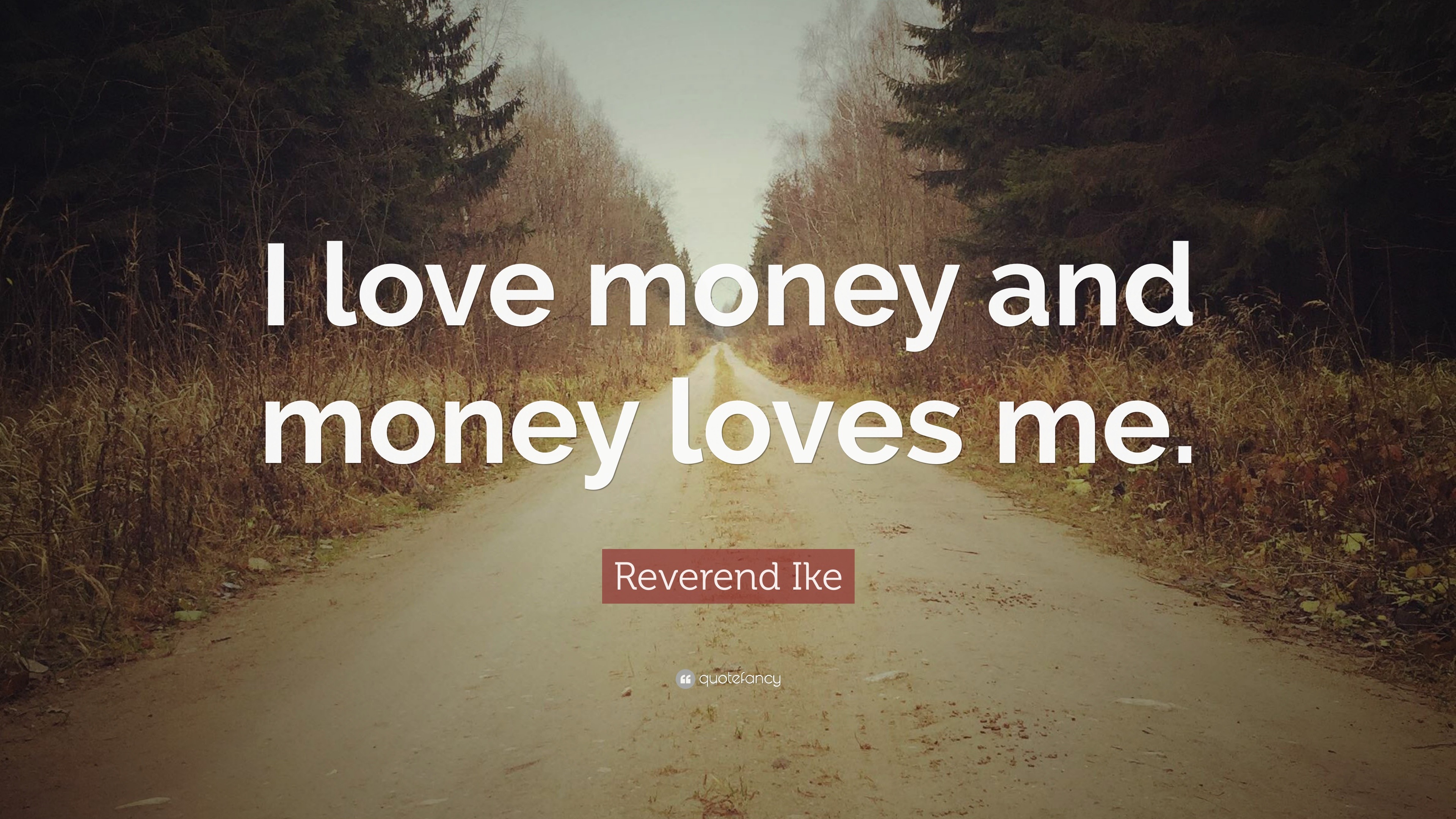 Reverend Ike Quote: “I love money and money loves me.”