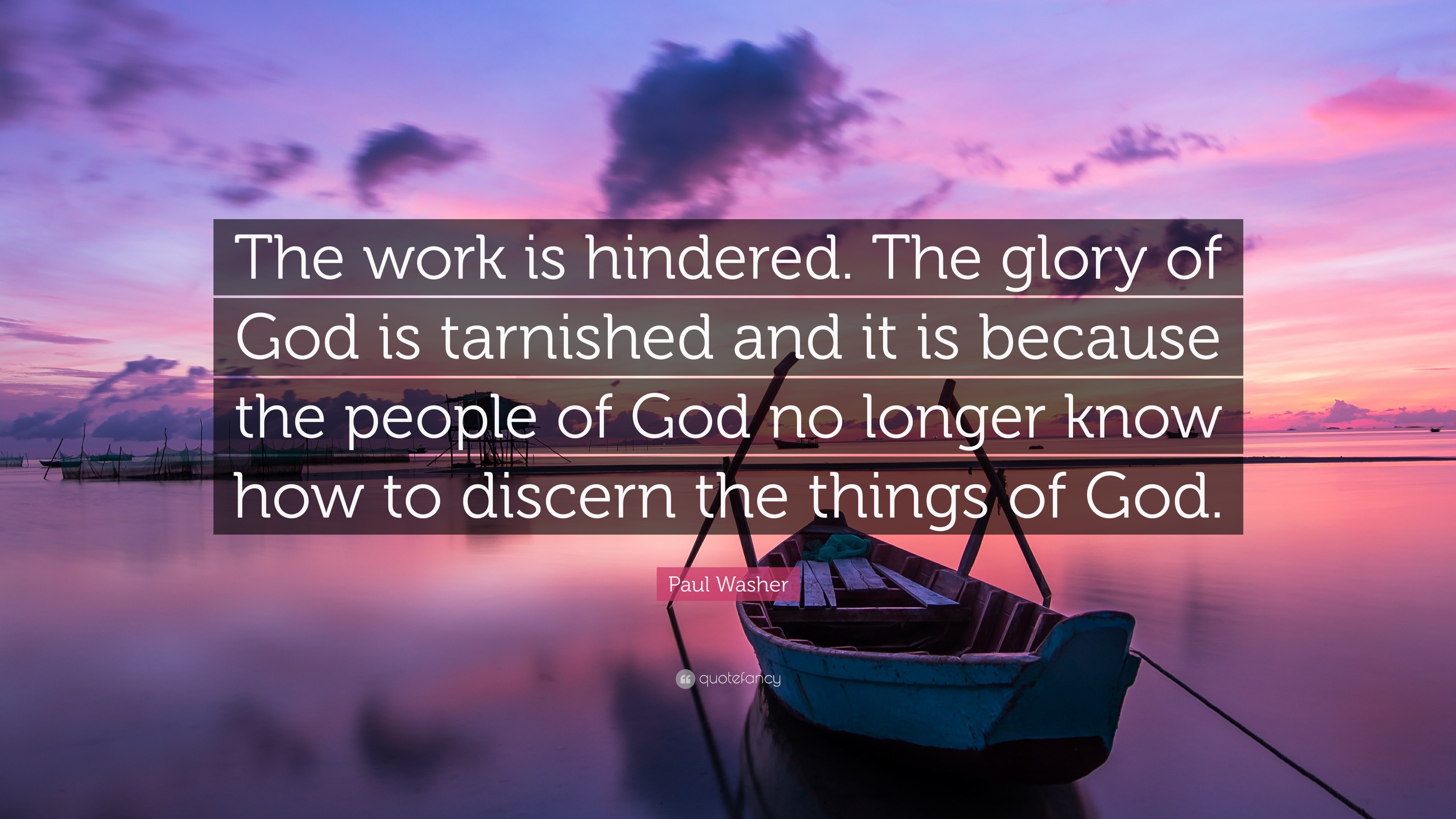 Paul Washer Quote: “The Work Is Hindered. The Glory Of God Is Tarnished ...