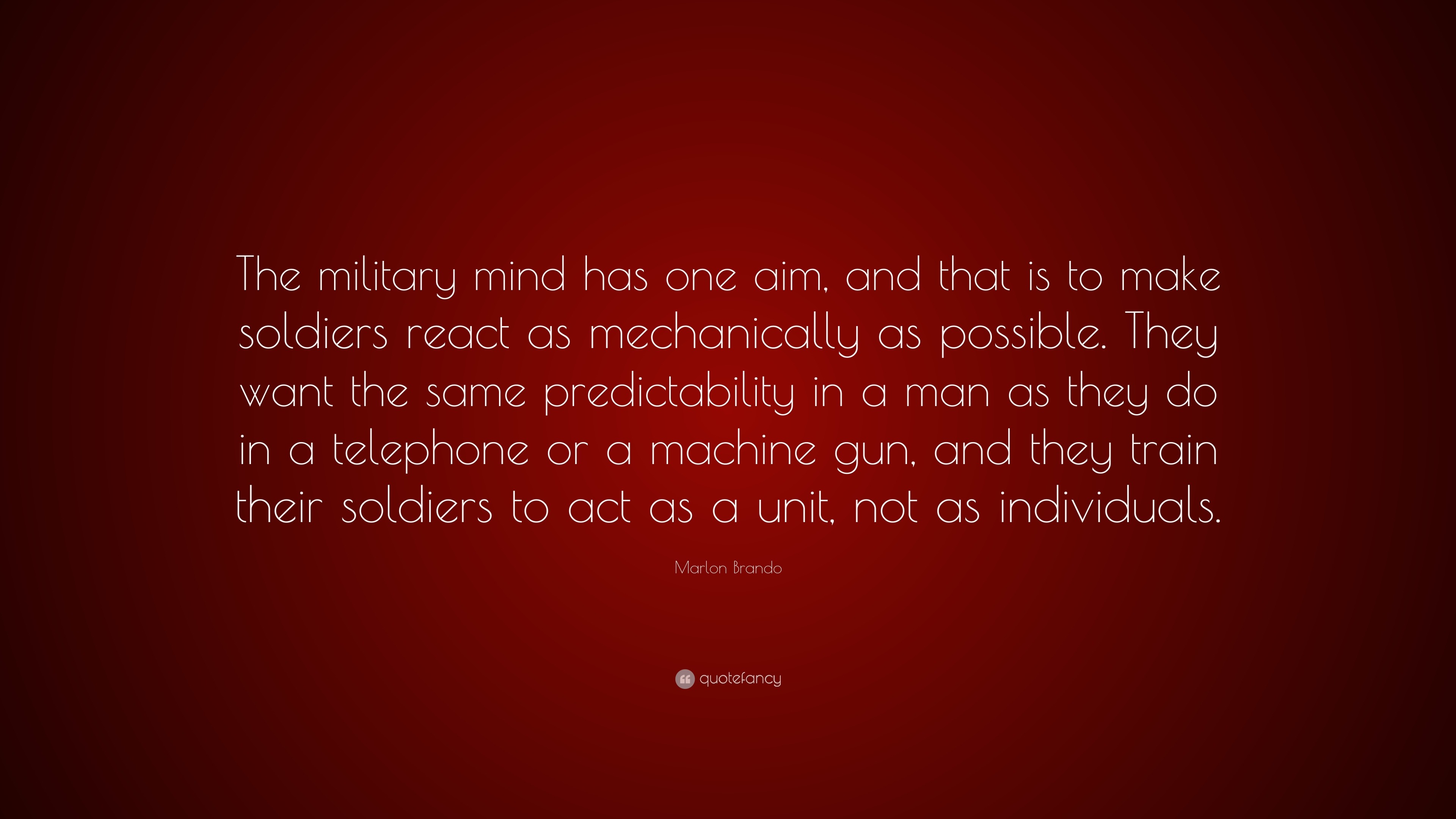 Marlon Brando Quote: “The military mind has one aim, and that is to ...