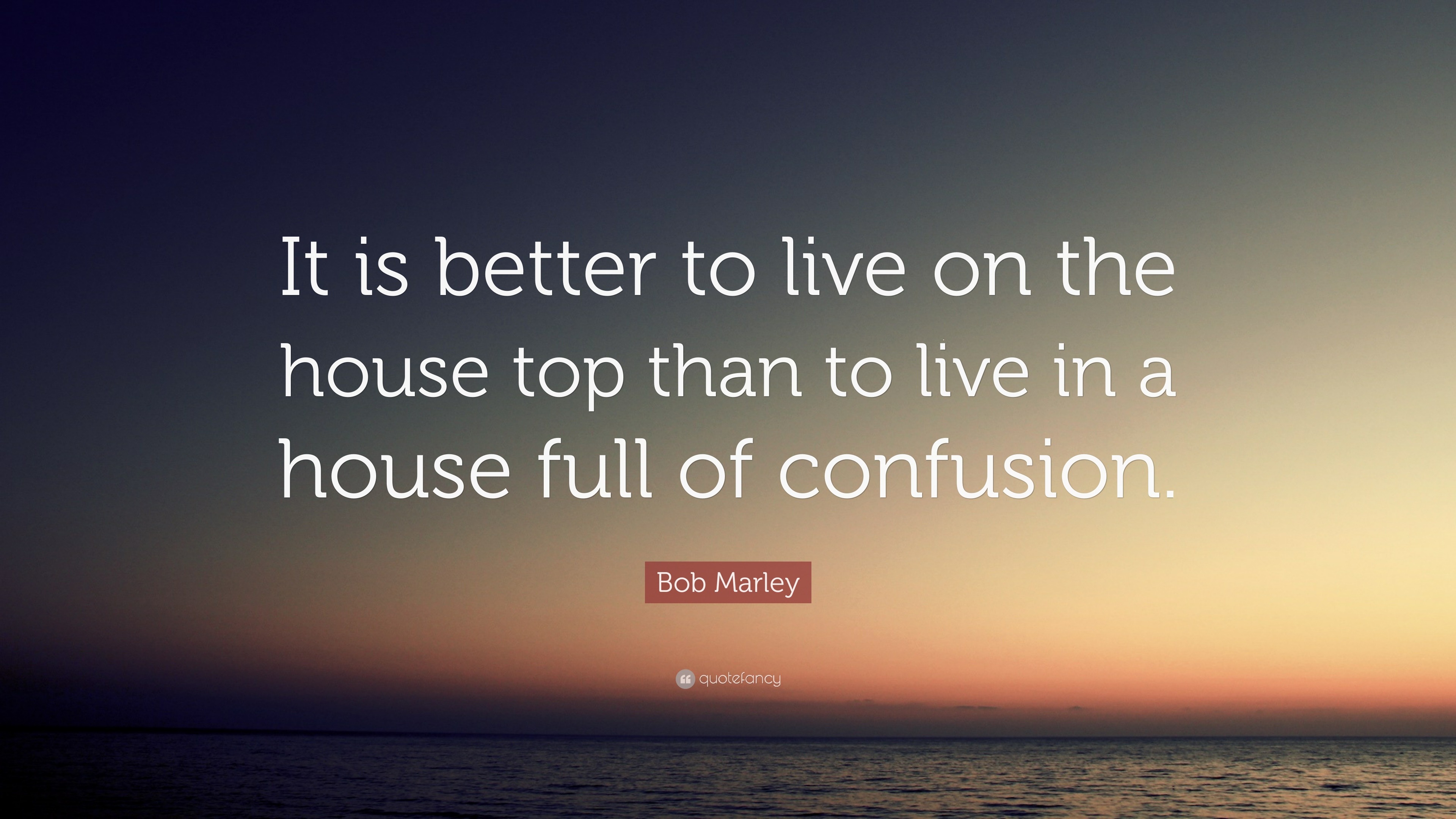 Bob Marley Quote “It is better to live on the house top than to live