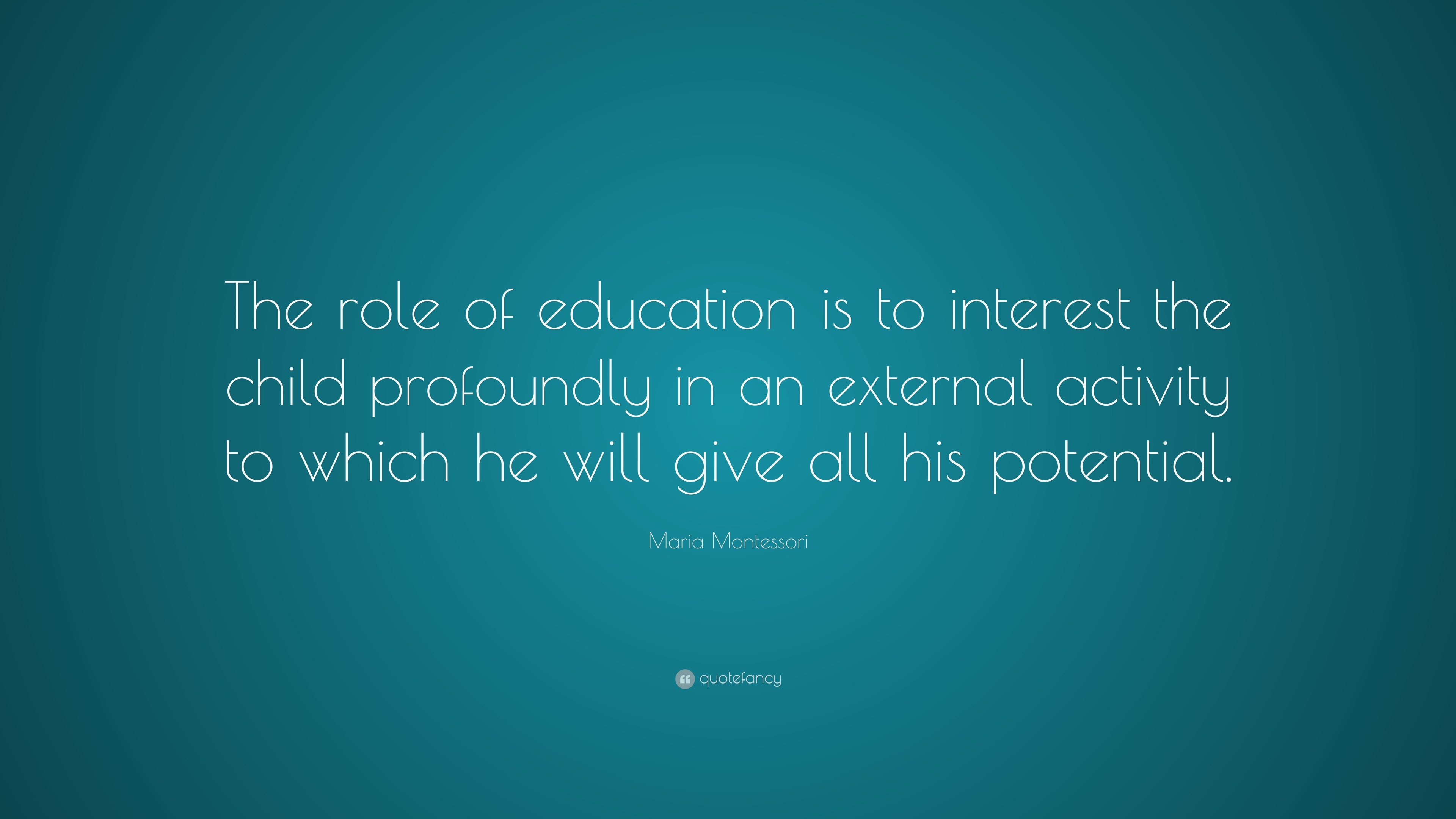 Maria Montessori Quote: “The role of education is to interest the child ...