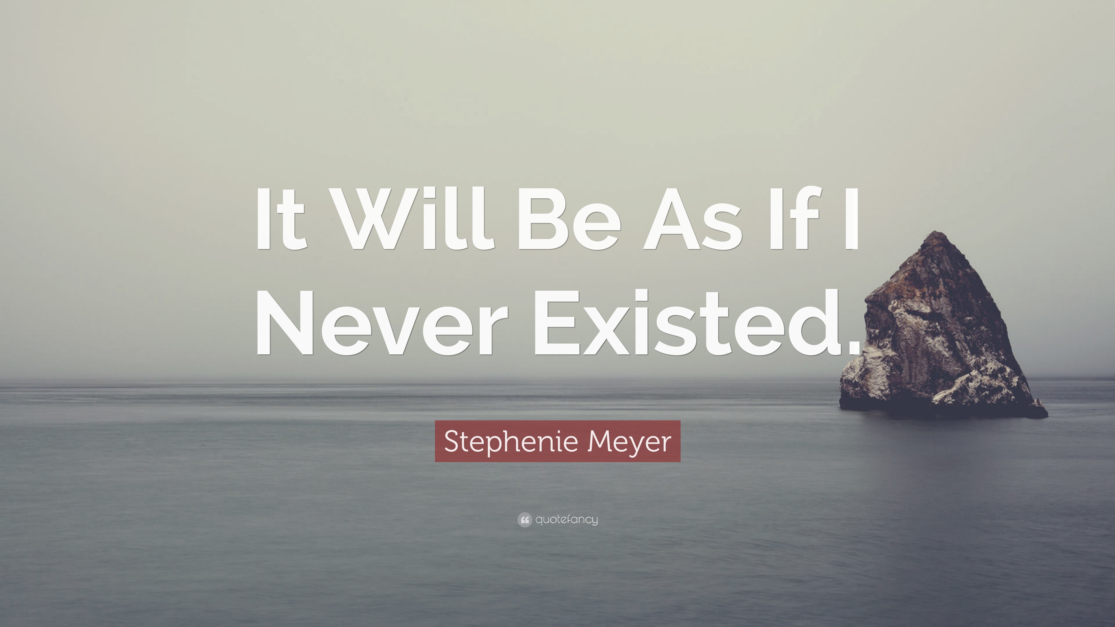 Stephenie Meyer Quote: “It Will Be As If I Never Existed.”