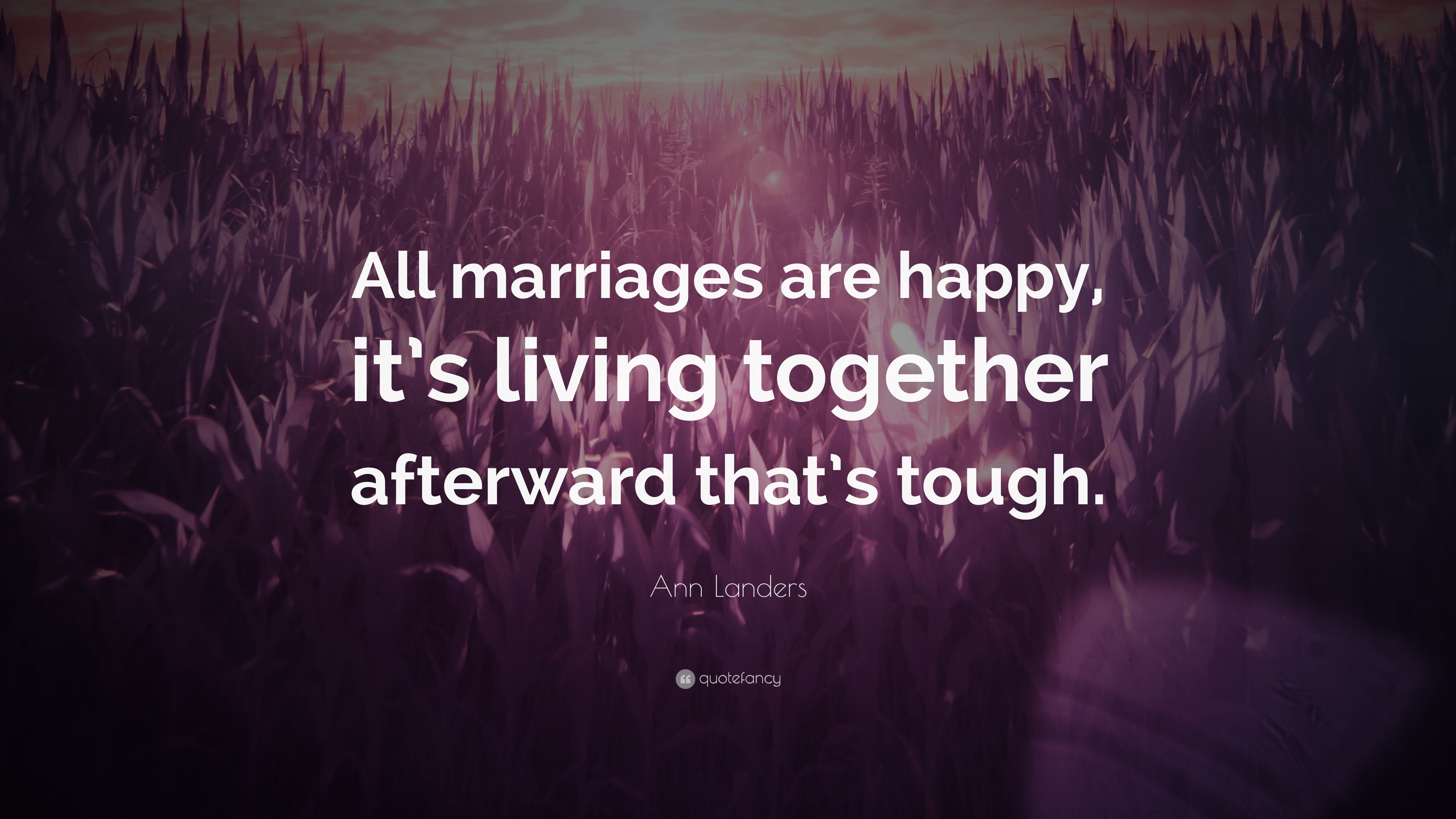Ann Landers Quote All Marriages Are Happy It S Living Together Afterward That S Tough