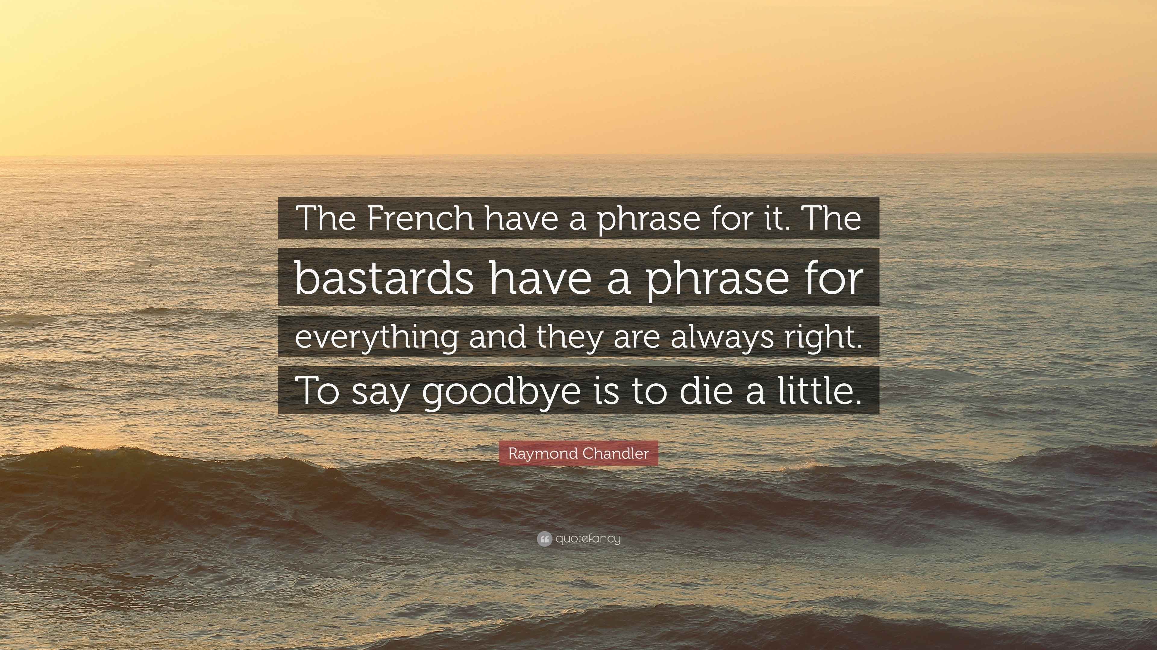 Raymond Chandler Quote “The French have a phrase for it. The bastards