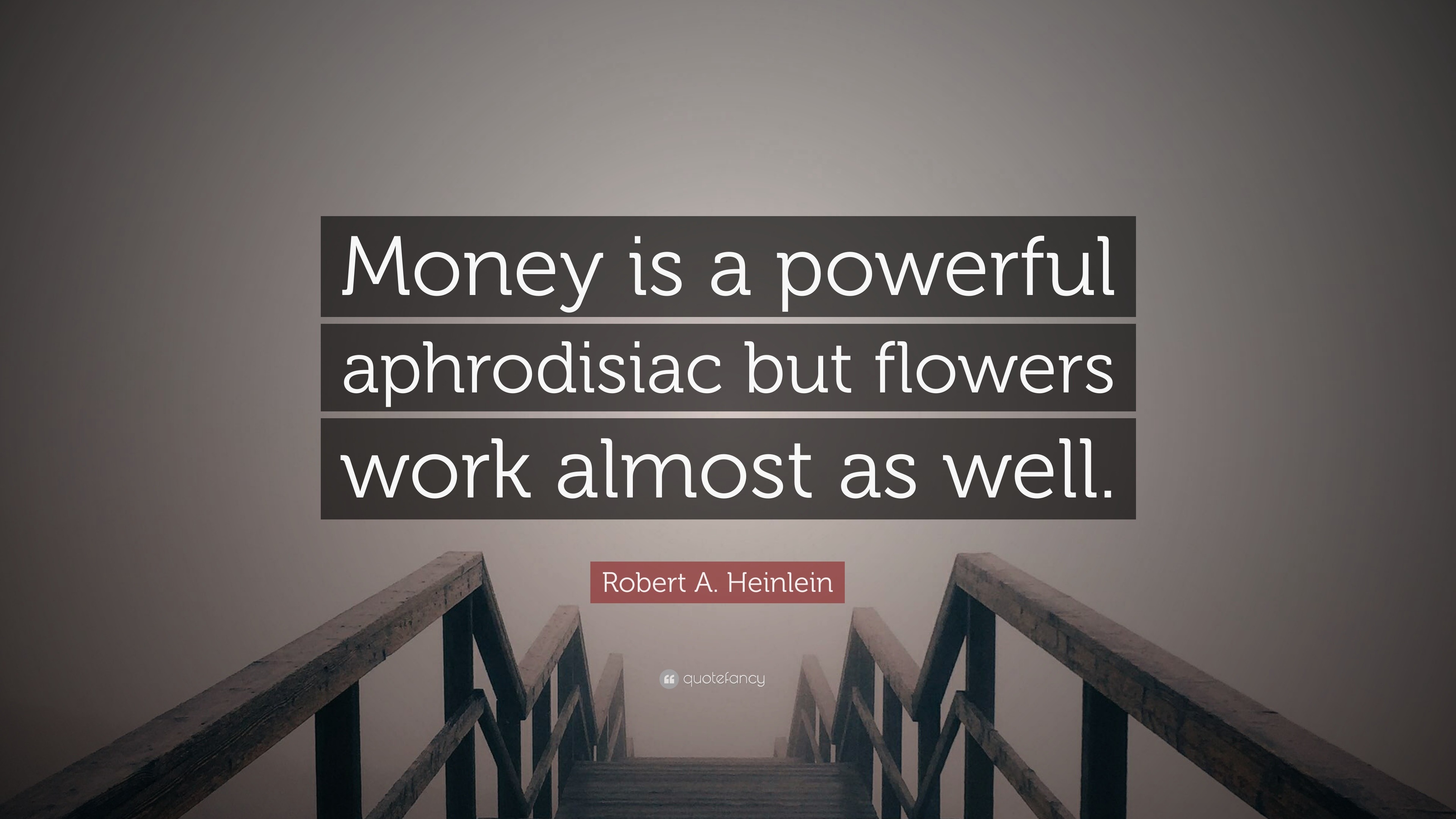 Robert A. Heinlein Quote Money is a powerful aphrodisiac but