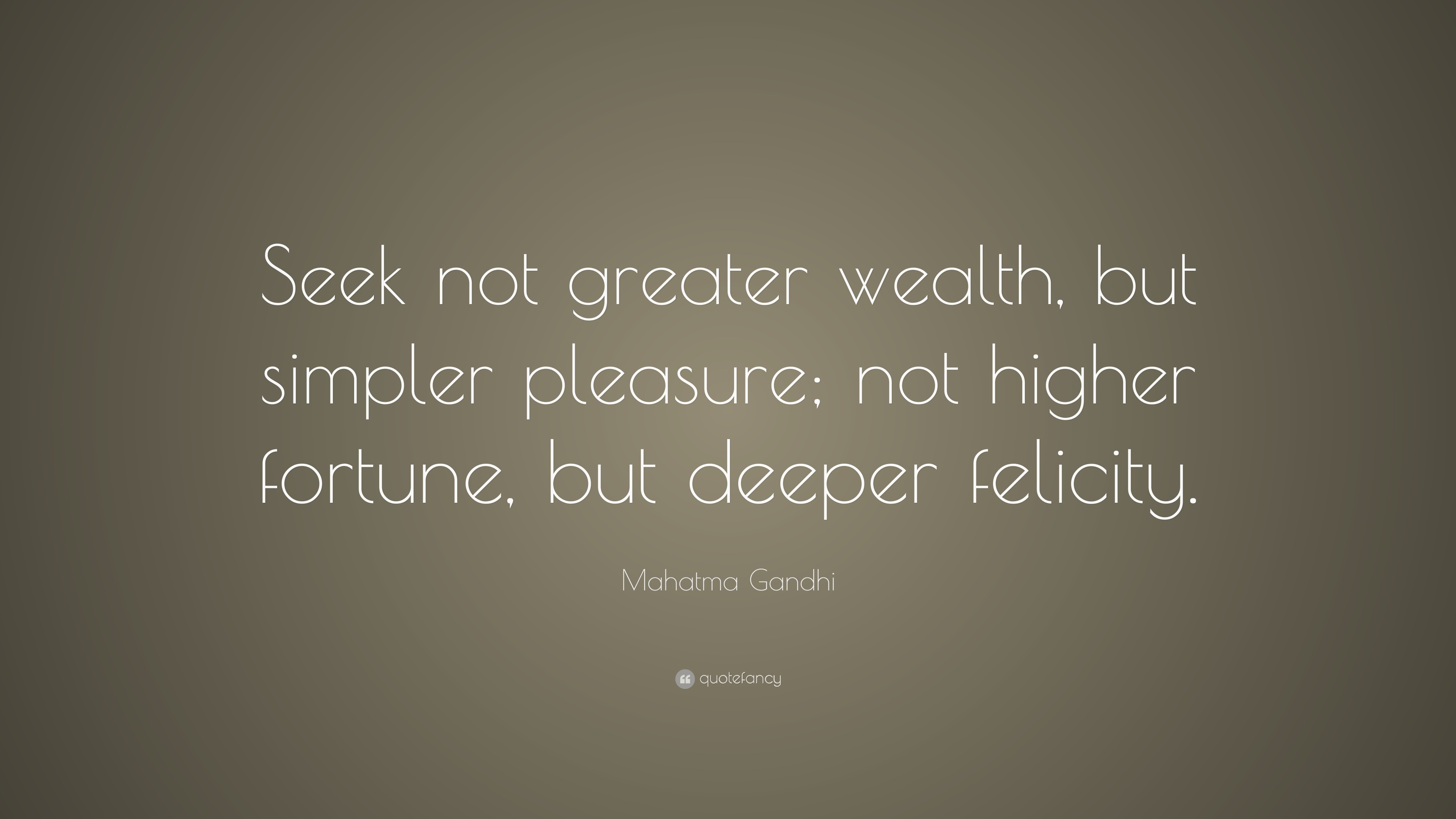 Mahatma Gandhi Quote: “Seek not greater wealth, but simpler pleasure ...