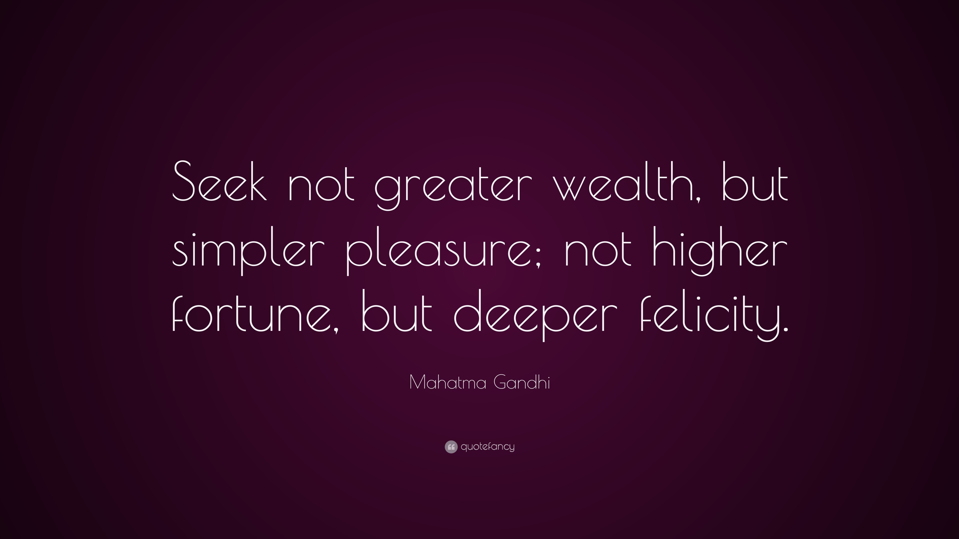 Mahatma Gandhi Quote: “Seek not greater wealth, but simpler pleasure ...