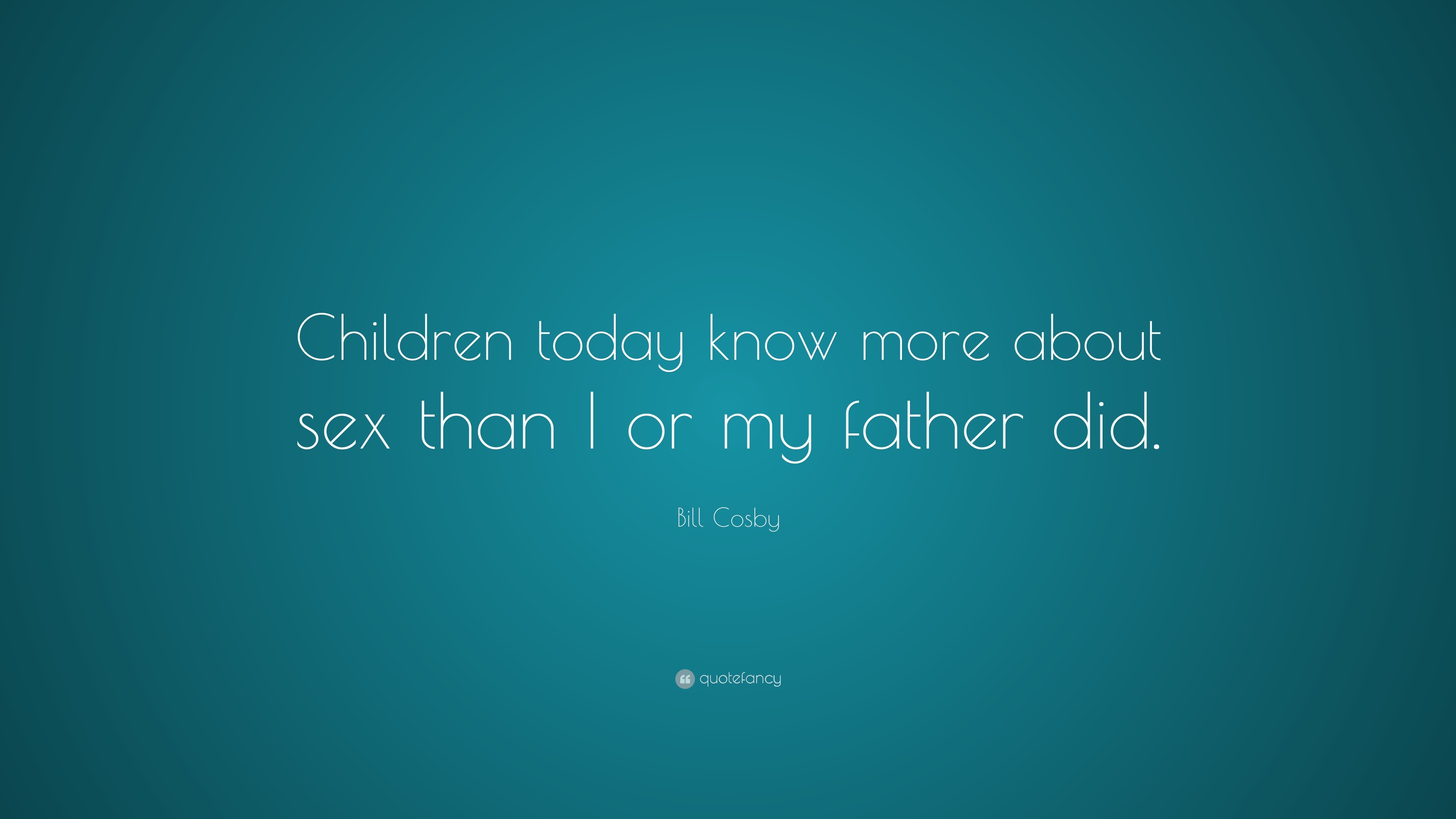 Bill Cosby Quote: “Children today know more about sex than I or my father  did.”