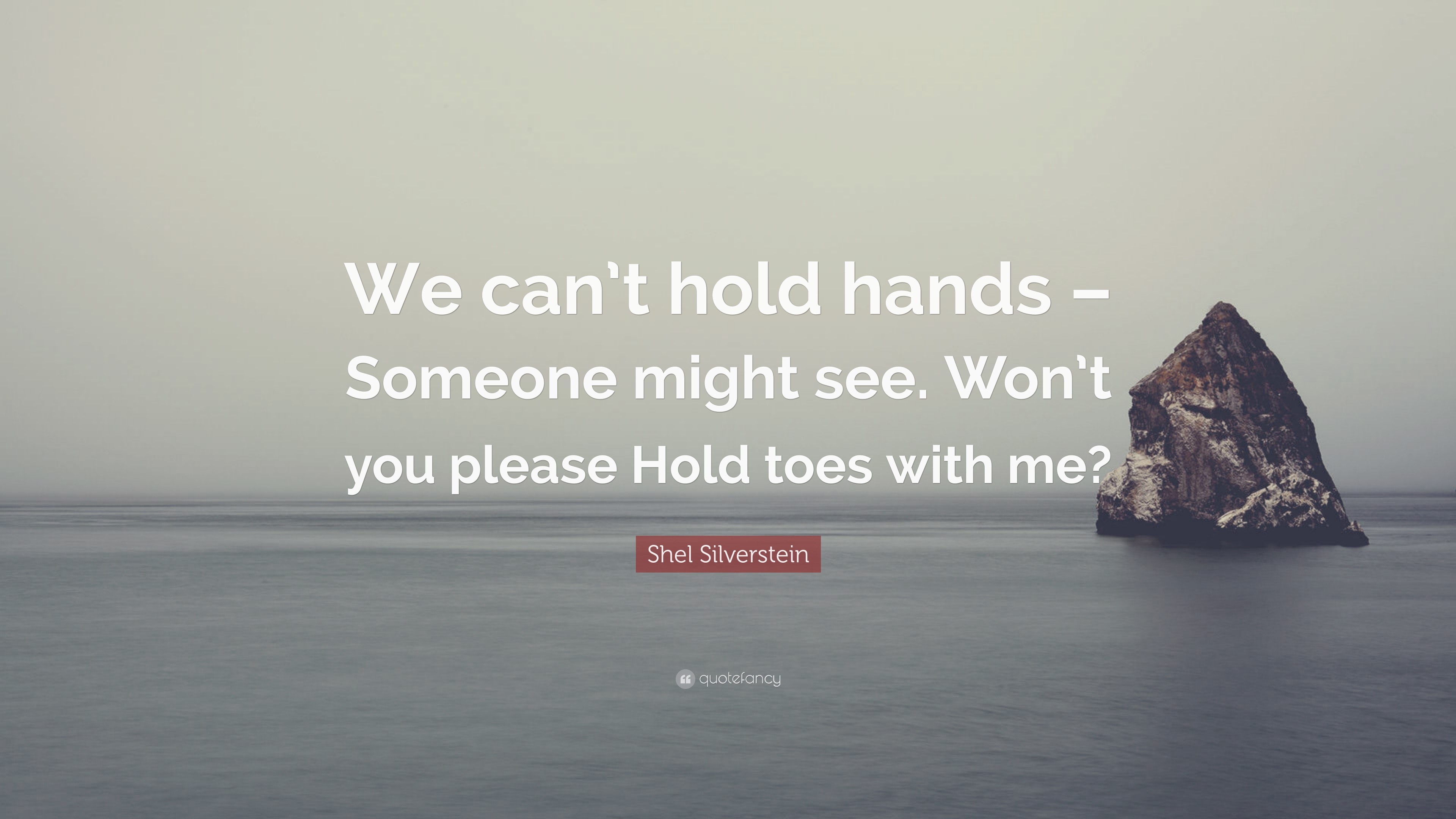 Shel Silverstein Quote: “We can’t hold hands – Someone might see. Won’t ...