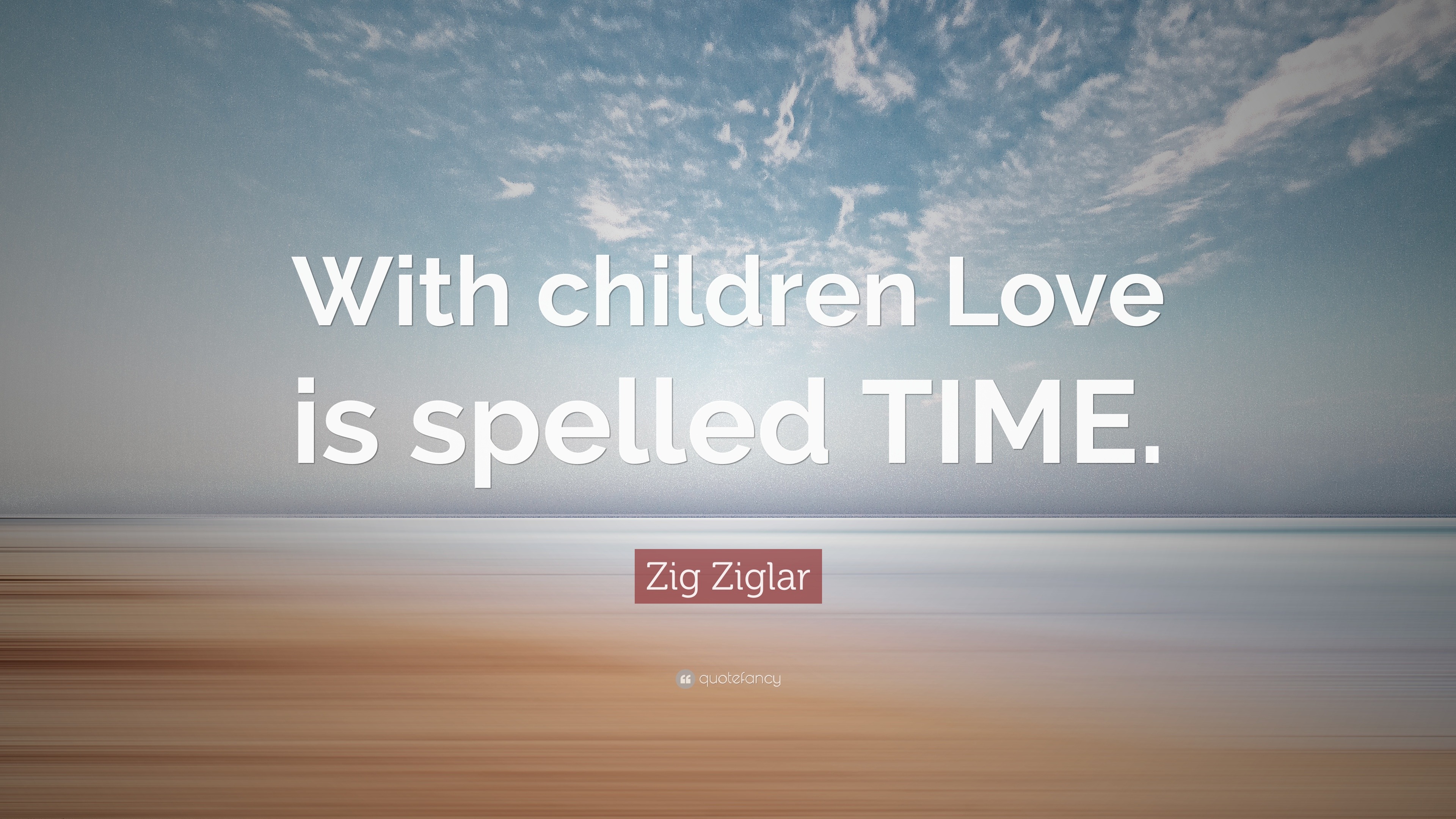 Zig Ziglar Quote “With children Love is spelled TIME ”