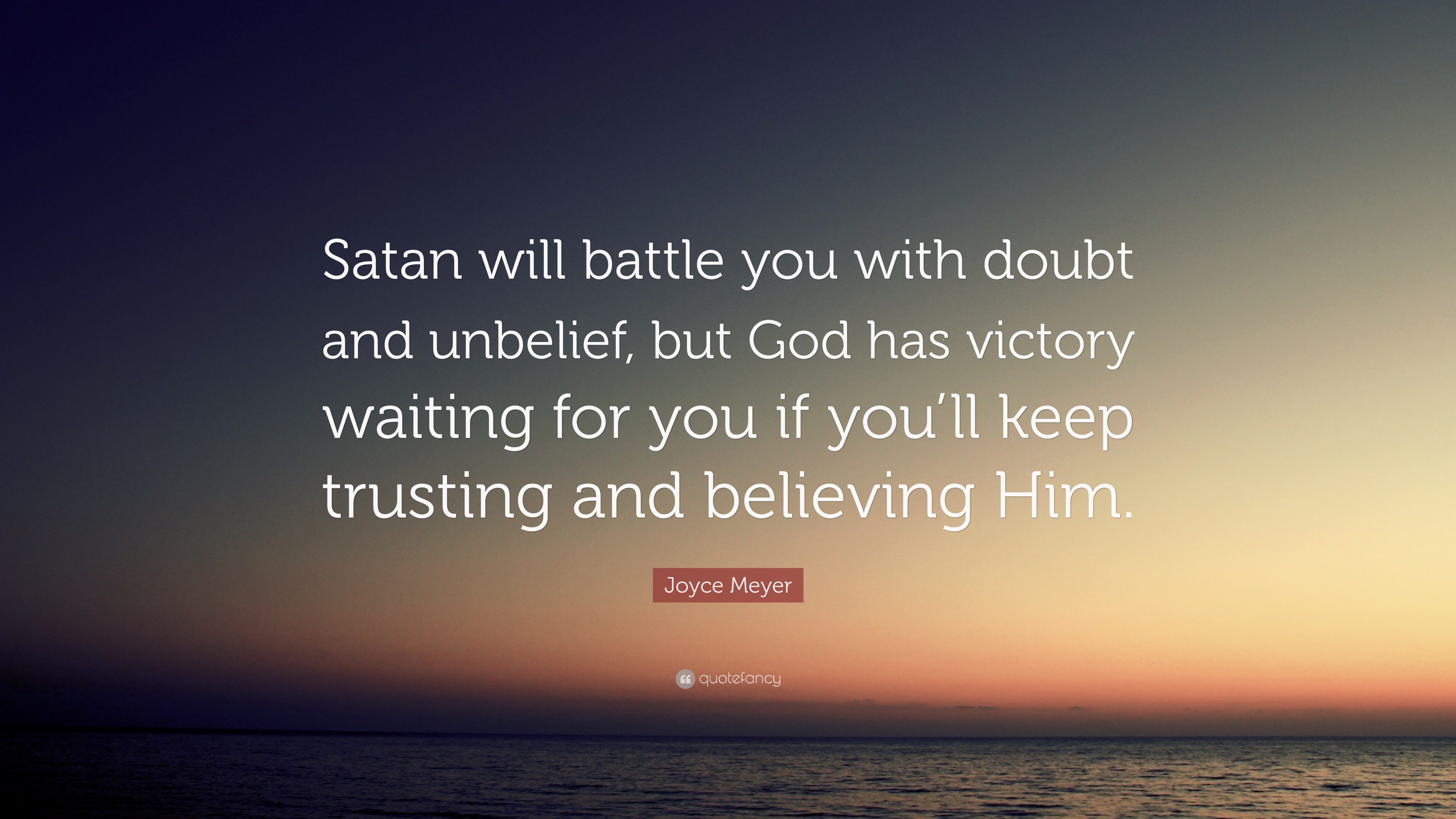 Joyce Meyer Quote: “Satan Will Battle You With Doubt And Unbelief, But ...