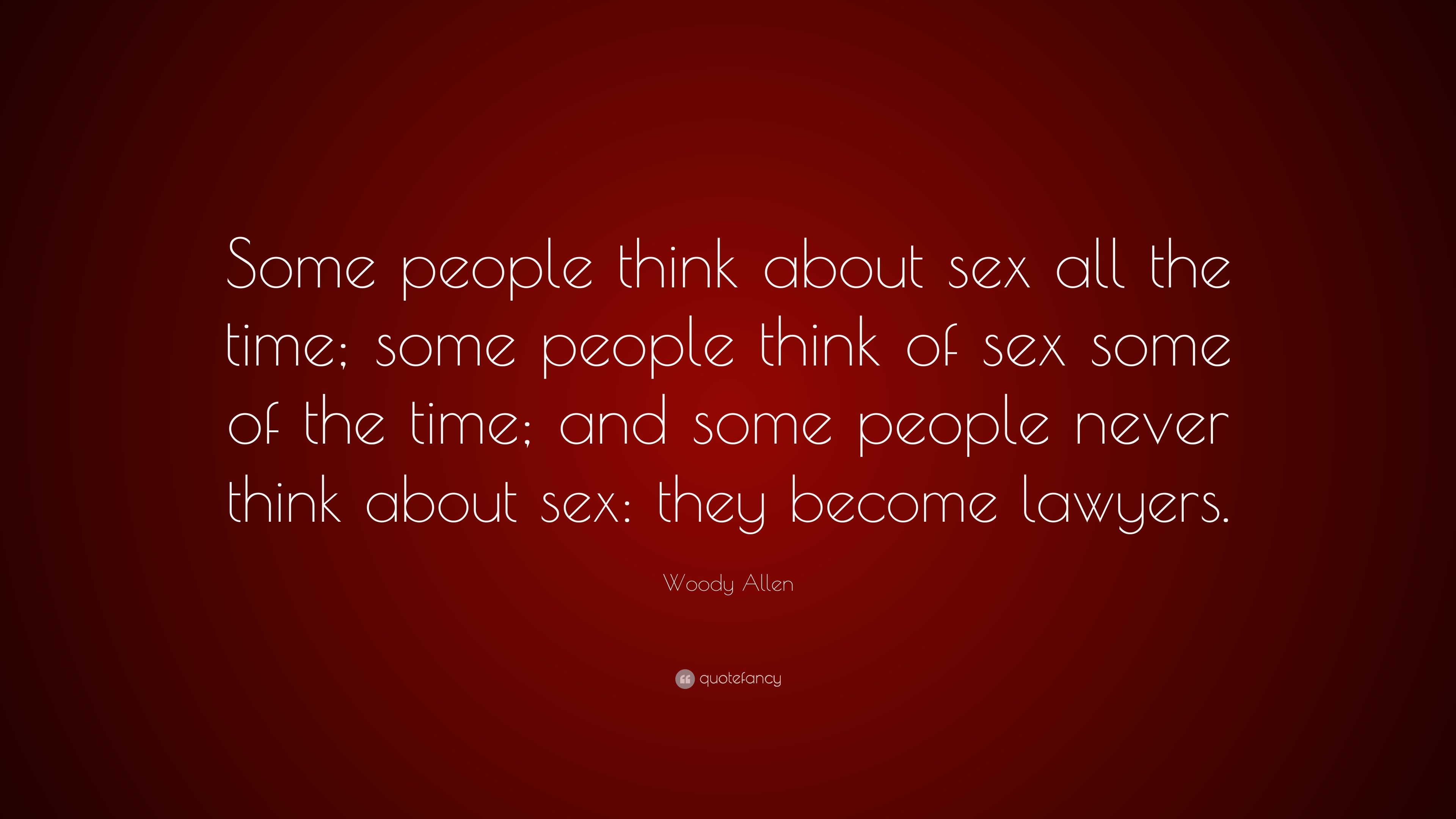 Woody Allen Quote: “Some people think about sex all the time; some people  think of sex some of the time; and some people never think about s...”