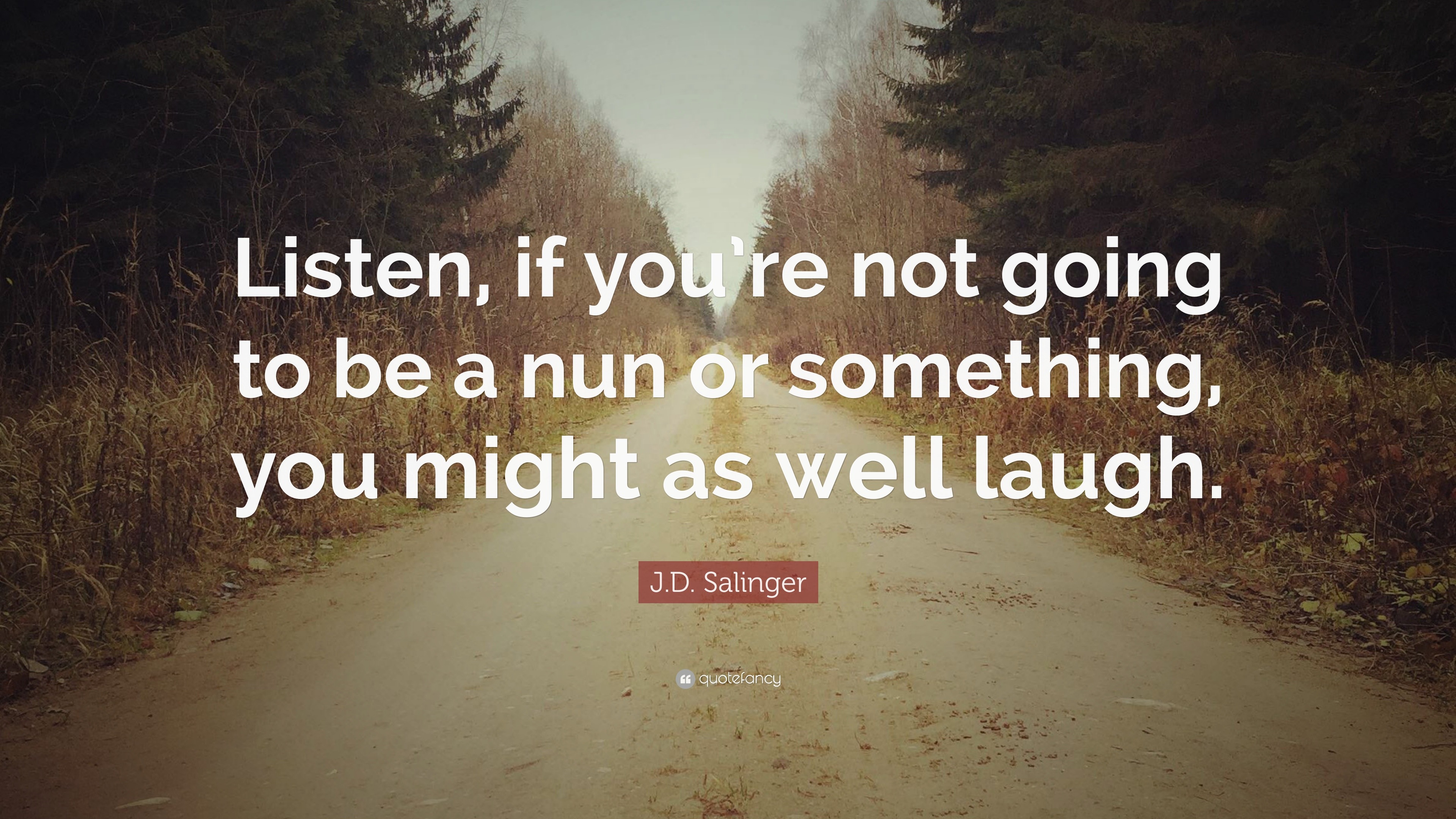 J.D. Salinger Quote: “Listen, if you’re not going to be a nun or ...