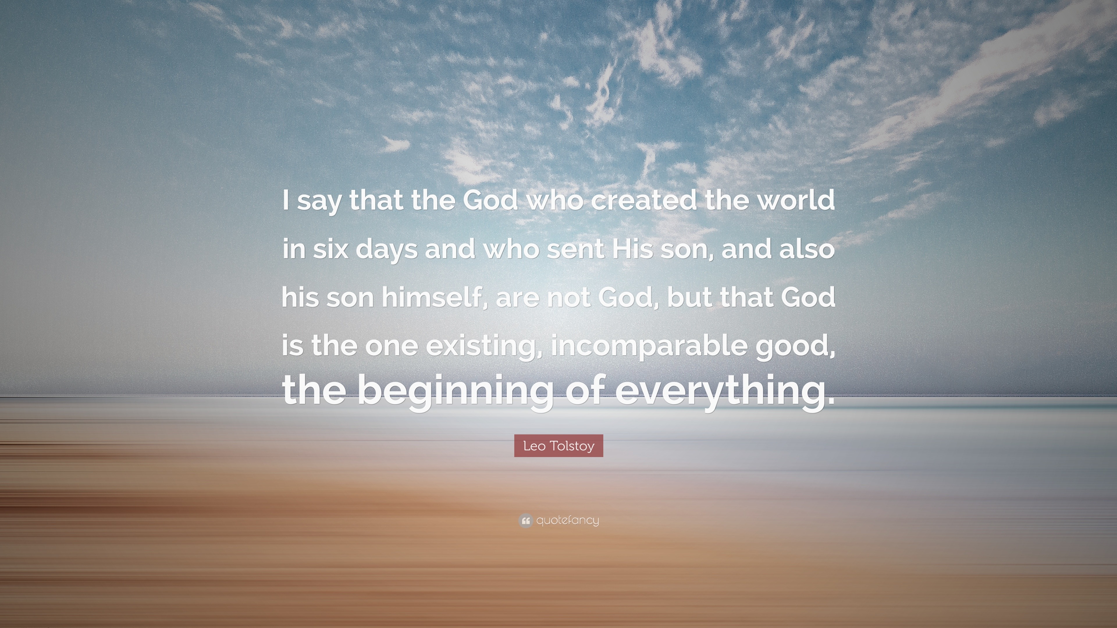 Leo Tolstoy Quote: “I say that the God who created the world in six ...