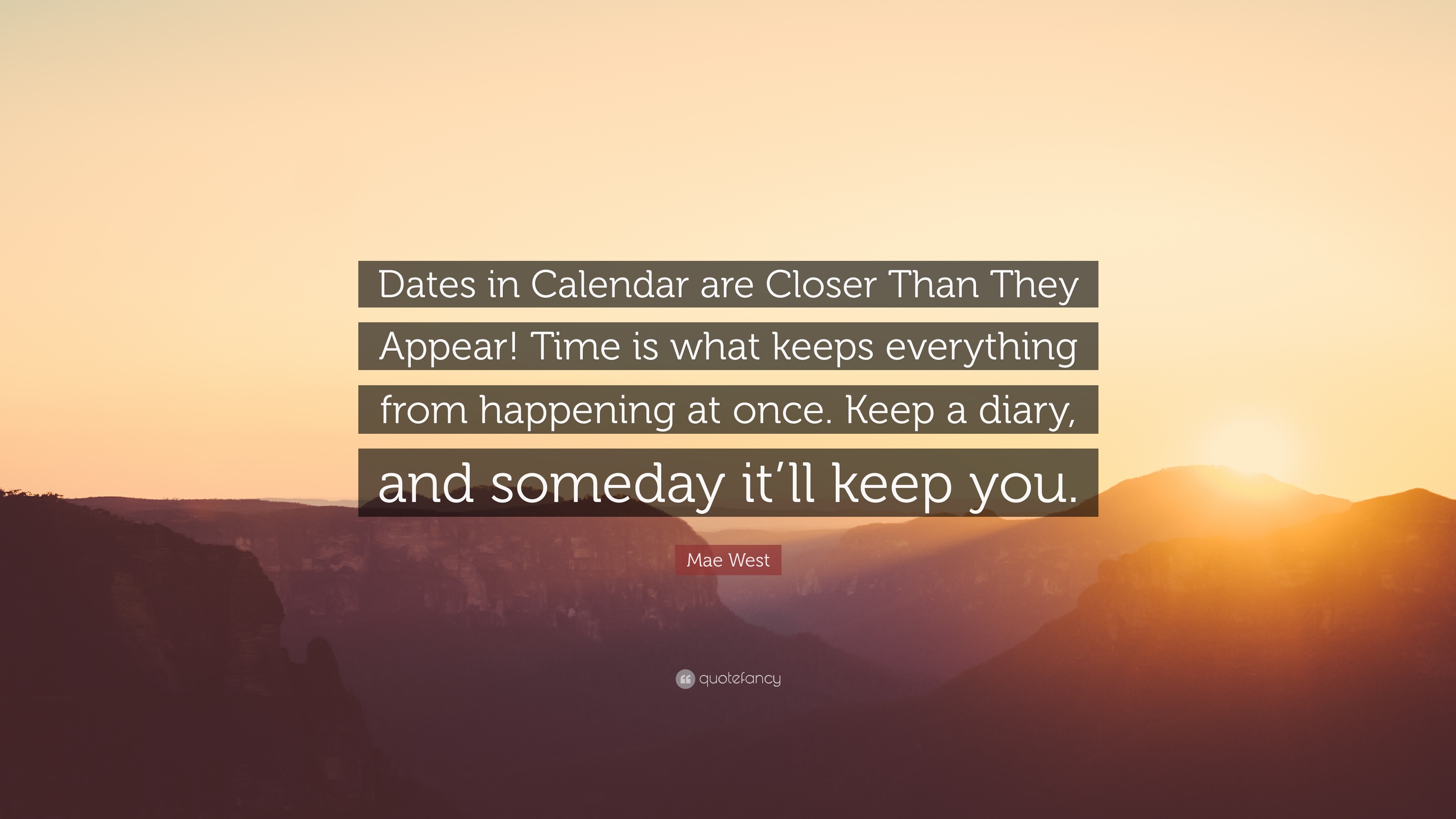 Mae West Quote: “Dates in Calendar are Closer Than They Appear! Time is ...