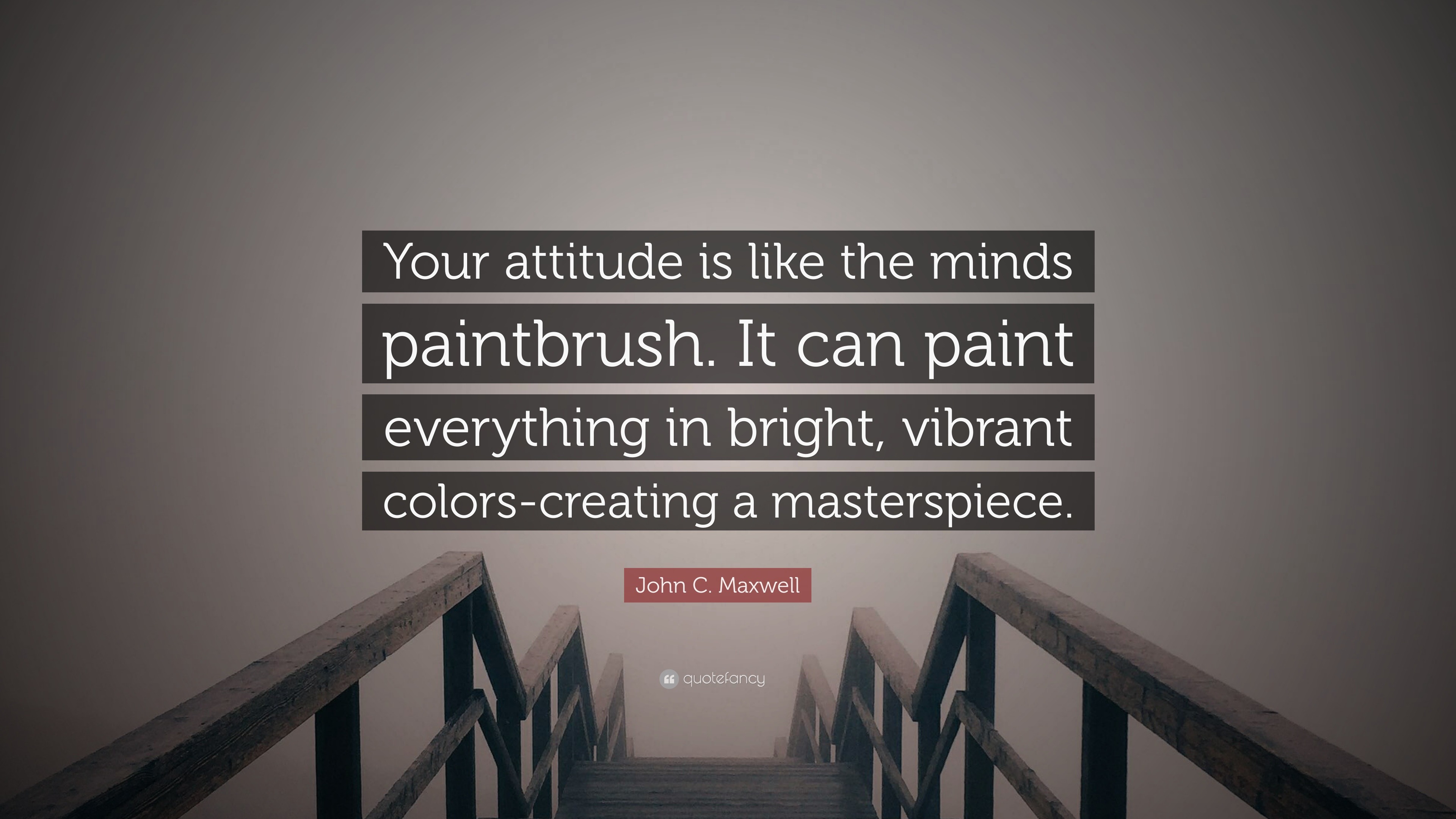 John C. Maxwell Quote “Your attitude is like the minds paintbrush. It can paint everything in