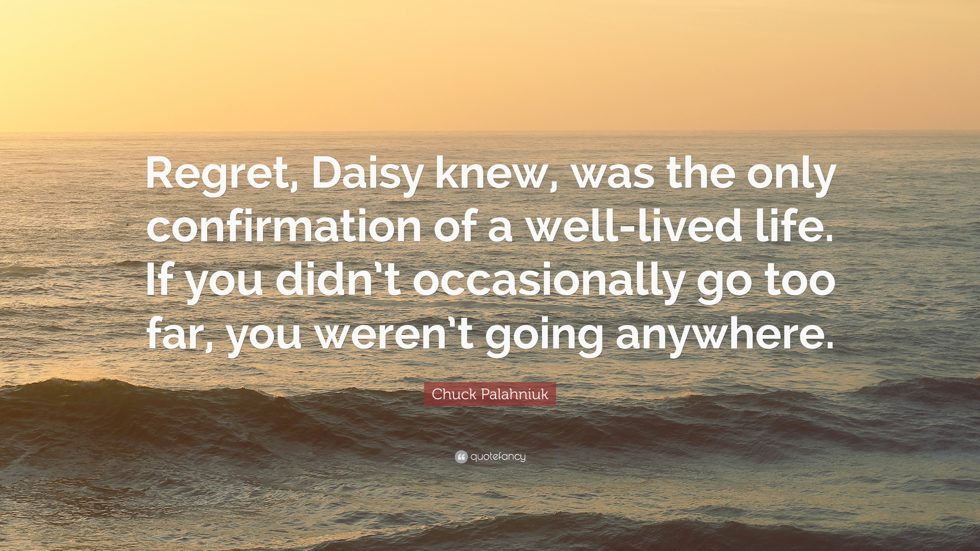 Chuck Palahniuk Quote “Regret Daisy knew was the only confirmation of a