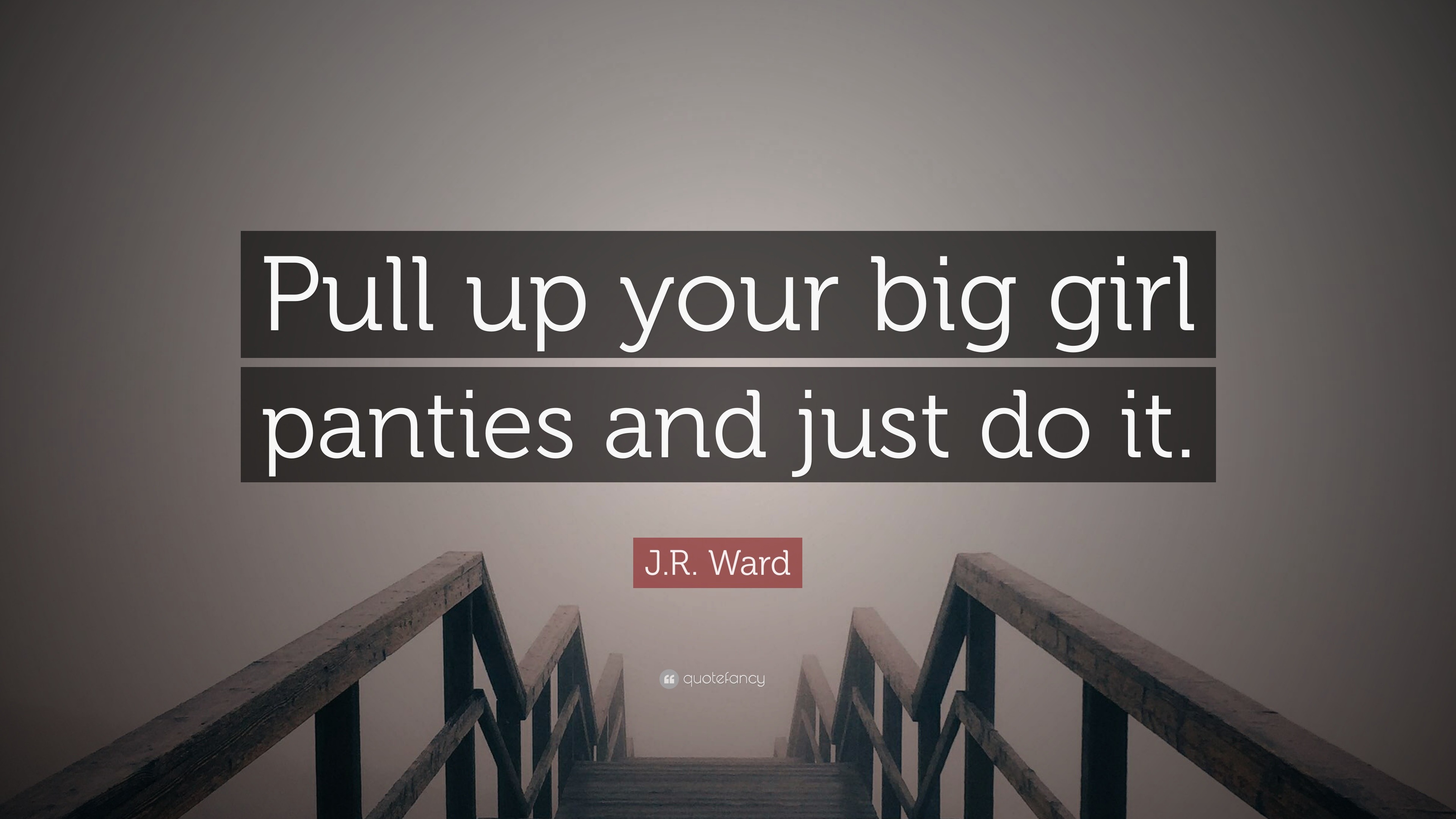 J.R. Ward Quote: “Pull up your big girl panties and just do it.”