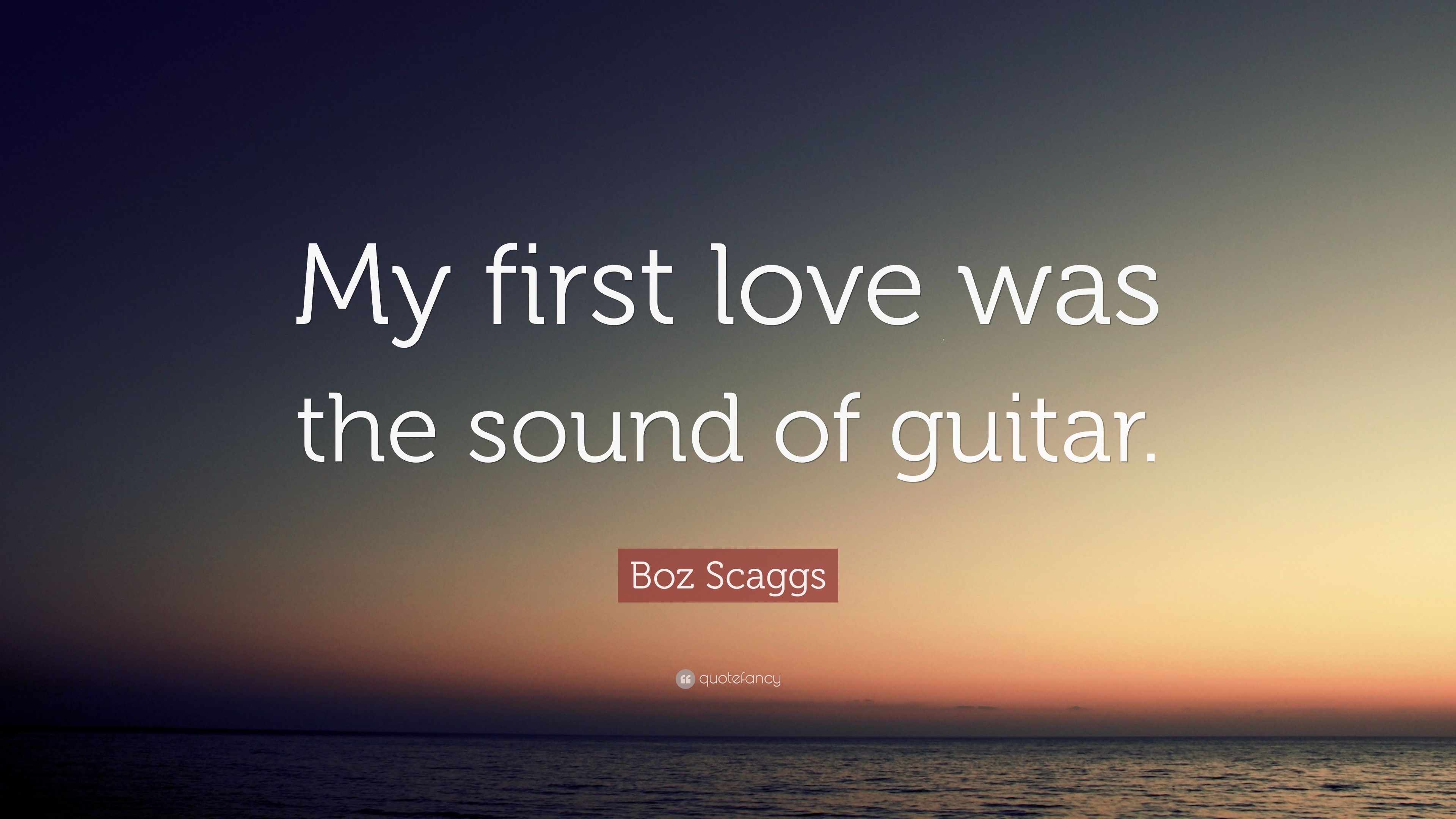 Boz Scaggs Quote: “My first love was the sound of guitar.”