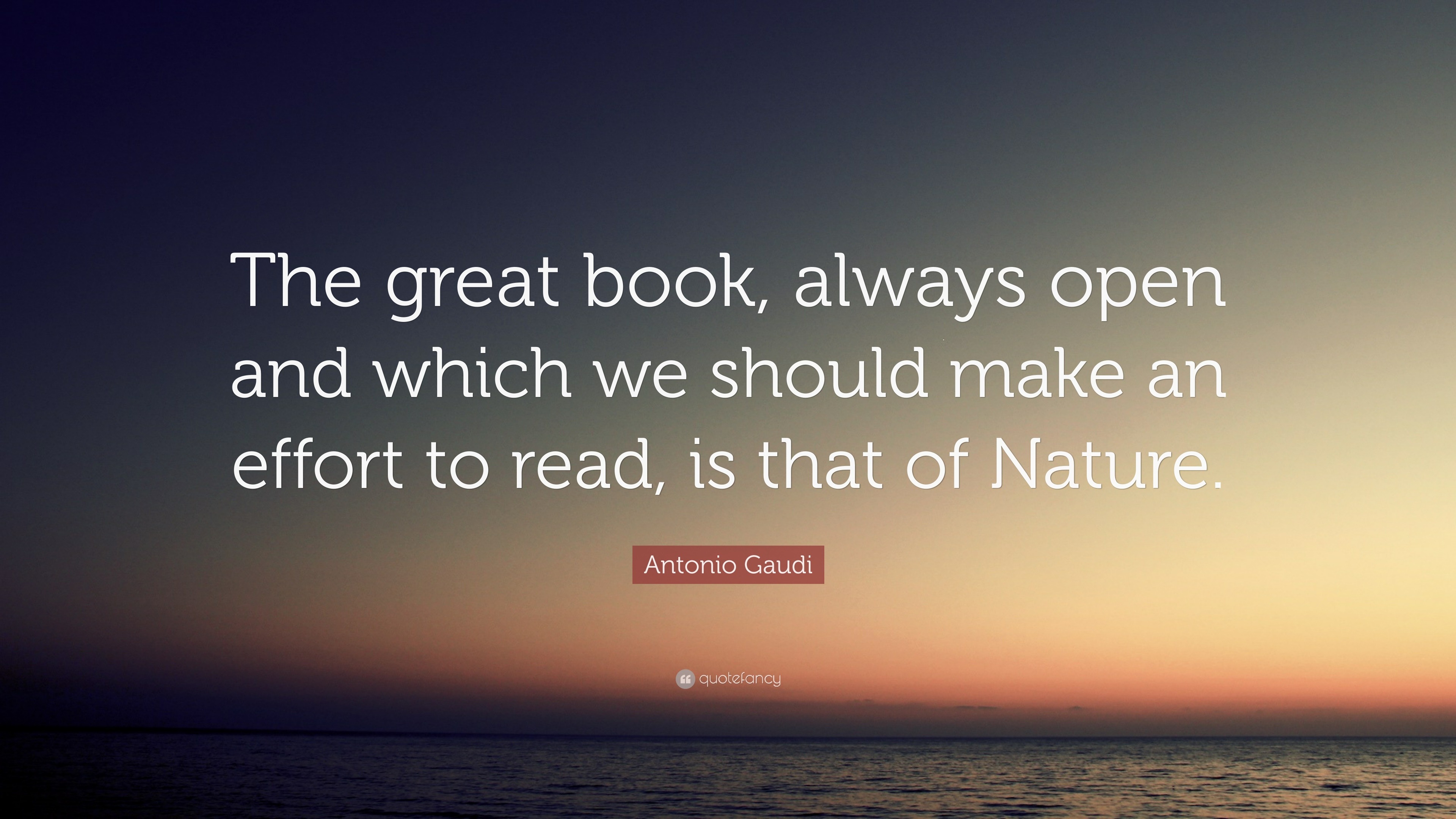 Antonio Gaudi Quote: “the Great Book, Always Open And Which We Should 