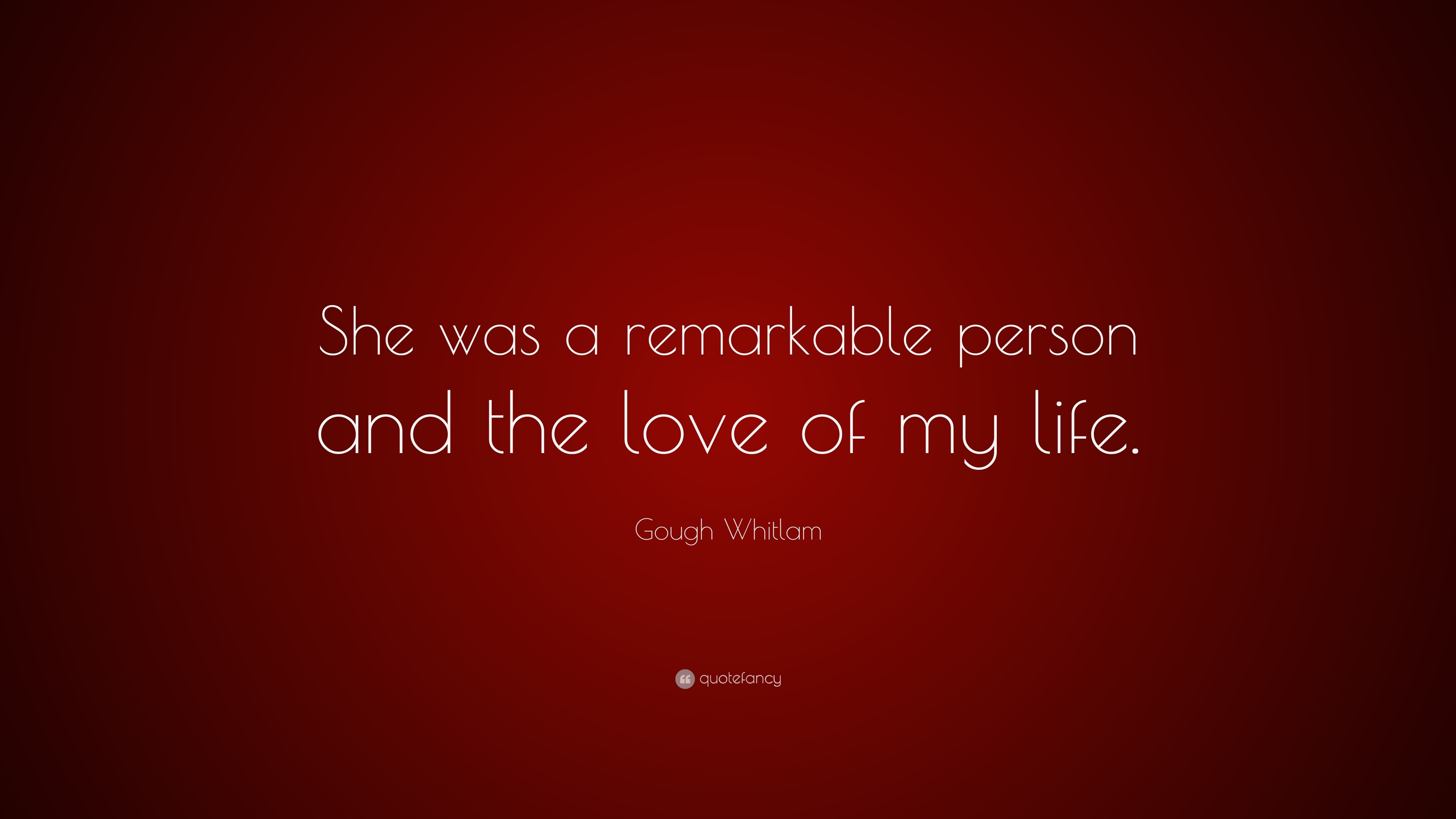 Gough Whitlam Quote: “She was a remarkable person and the love of my life.”