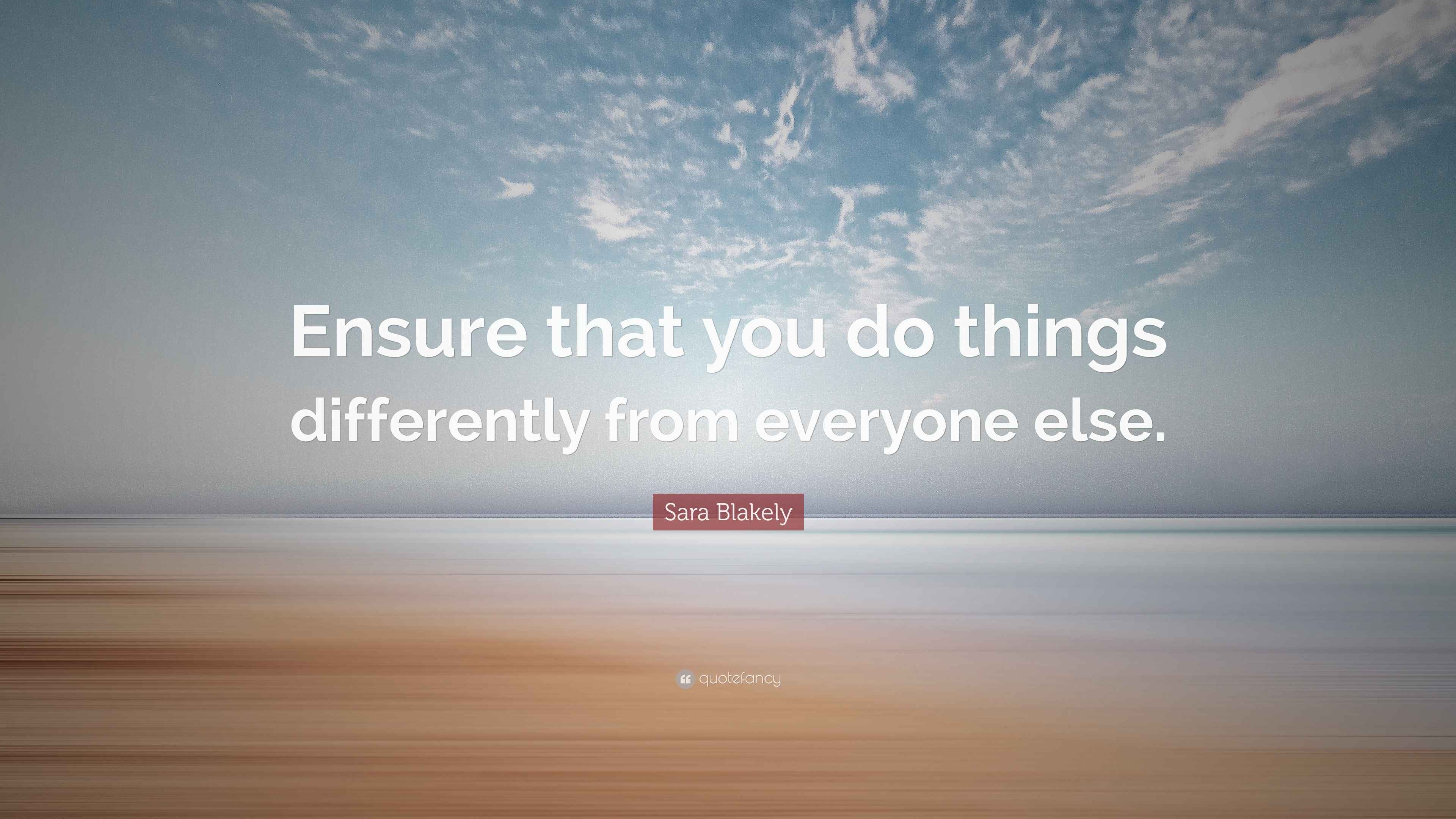 Sara Blakely Quote: “Ensure that you do things differently from ...