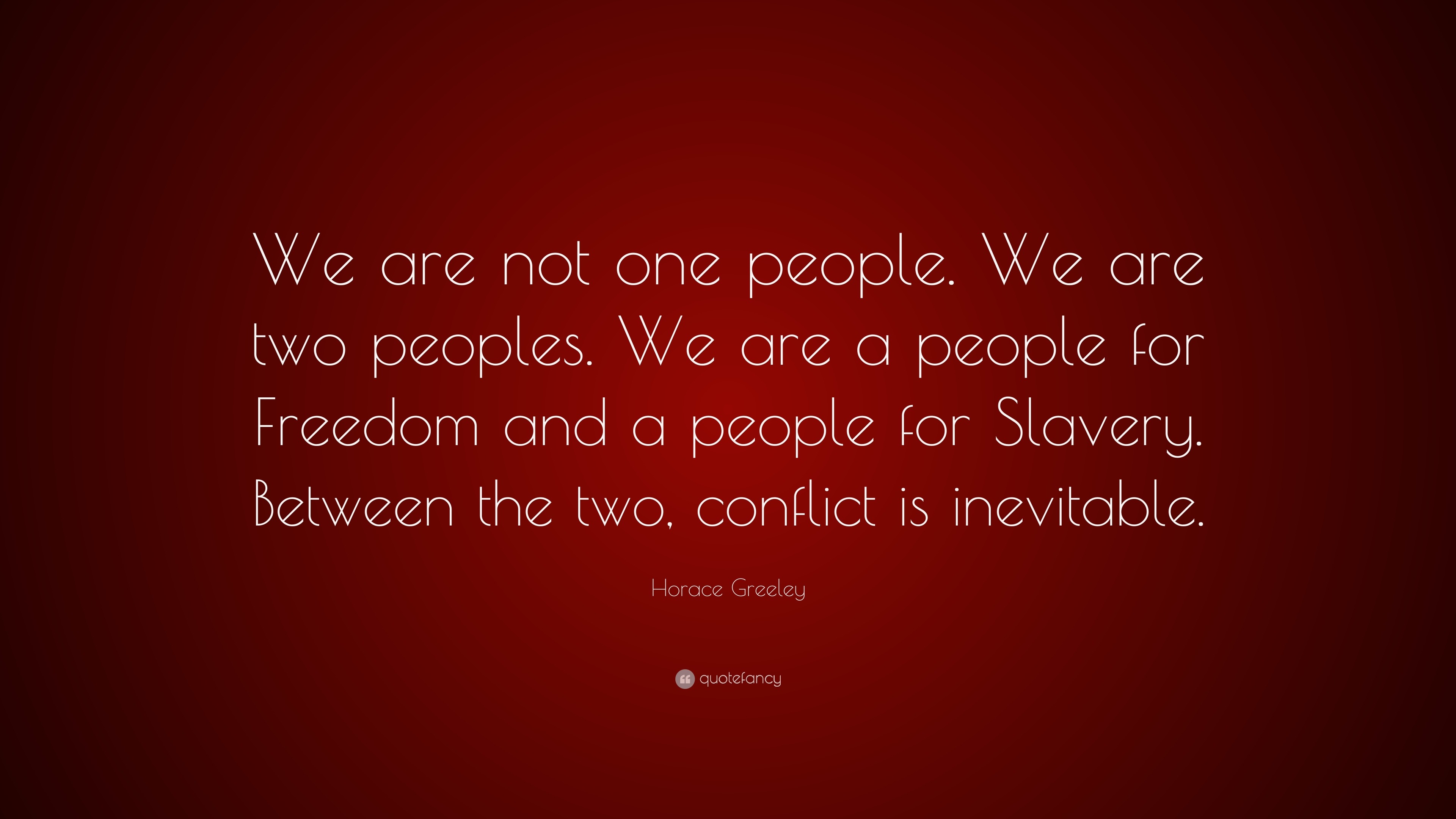 Horace Greeley Quote: “We are not one people. We are two peoples. We