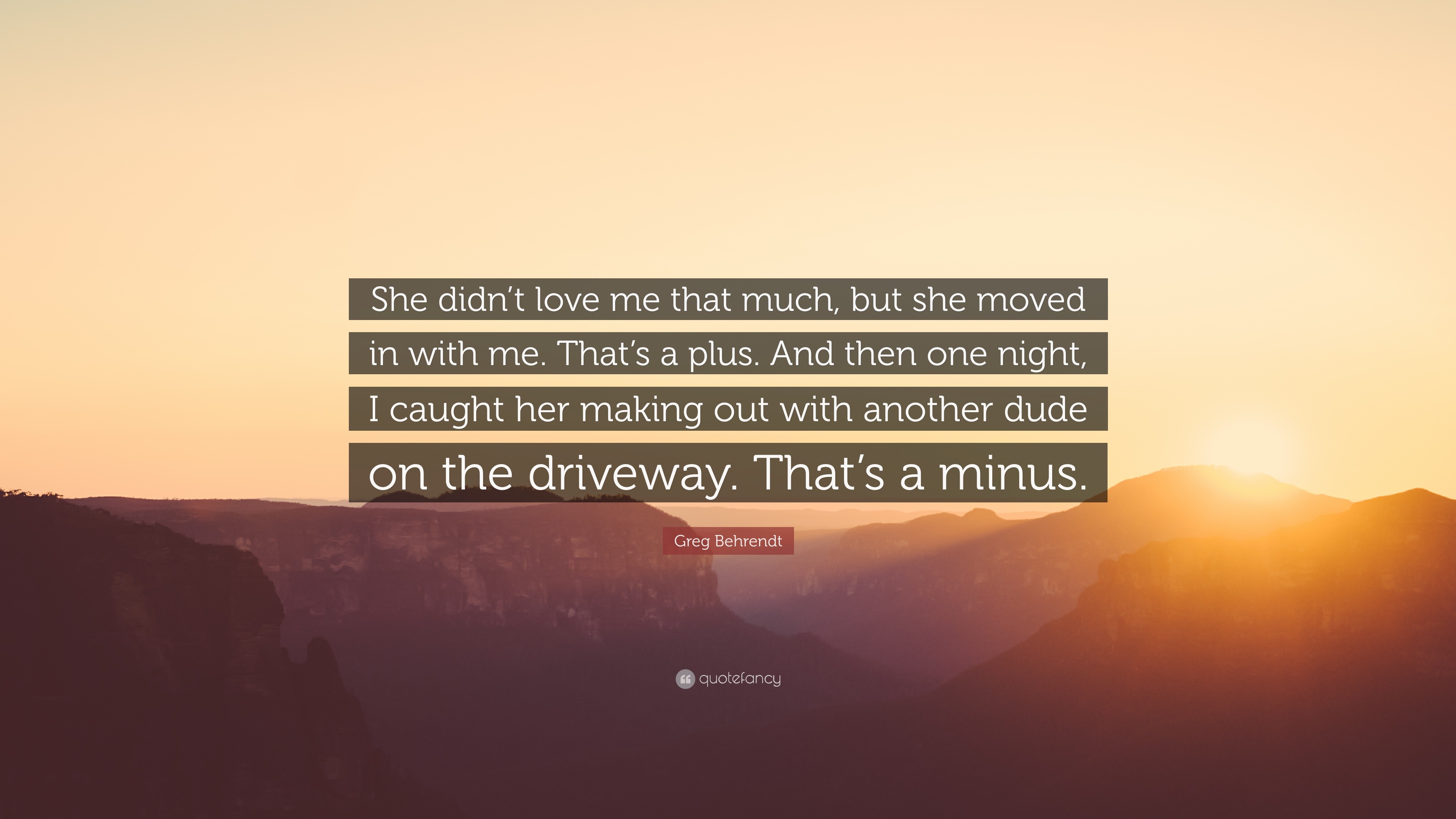 Greg Behrendt Quote “She didn t love me that much but she