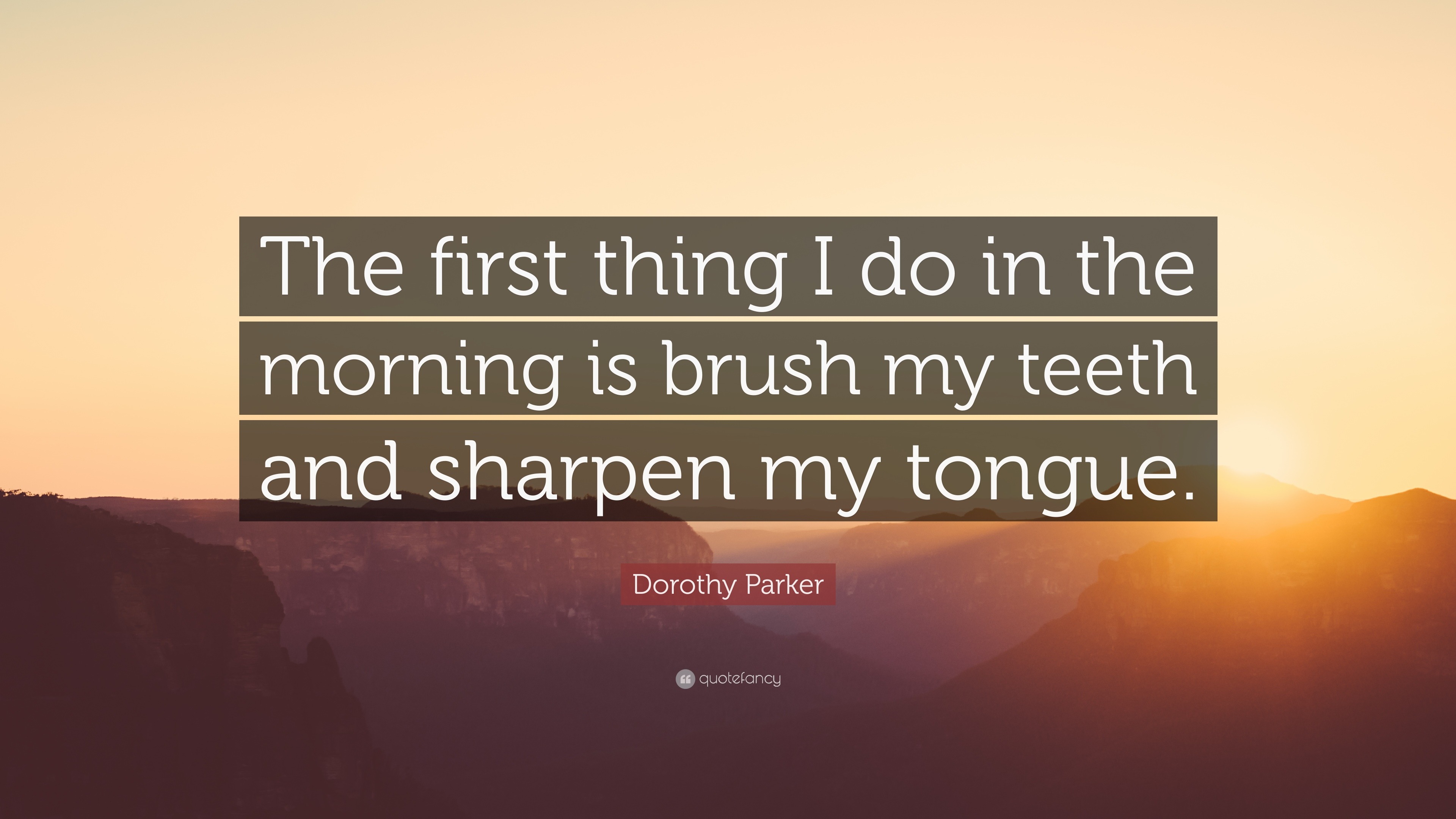 Dorothy Parker Quote “The first thing I do in the morning is brush my