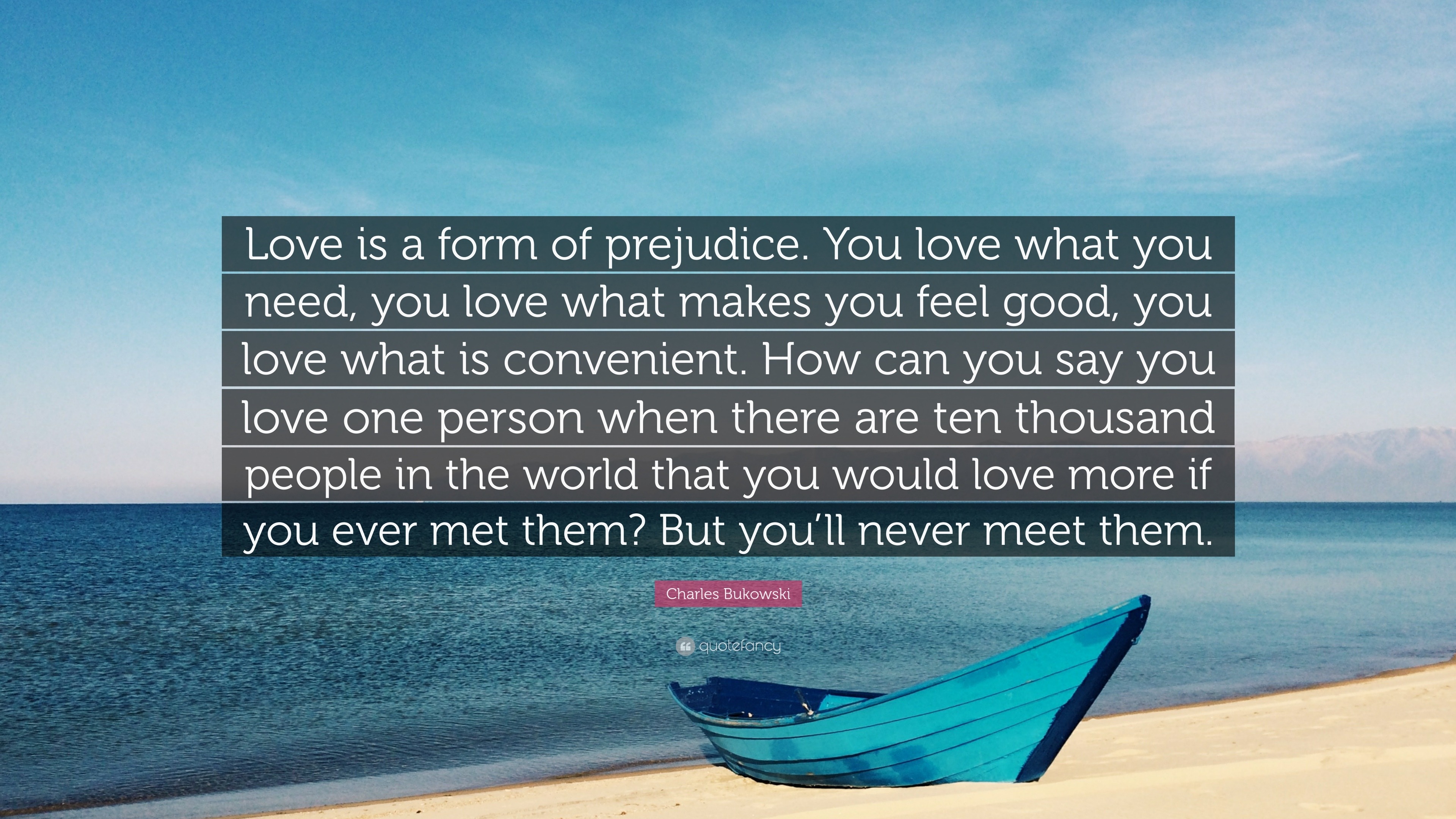 Charles Bukowski Quote: “Love is a form of prejudice. You love what you ...