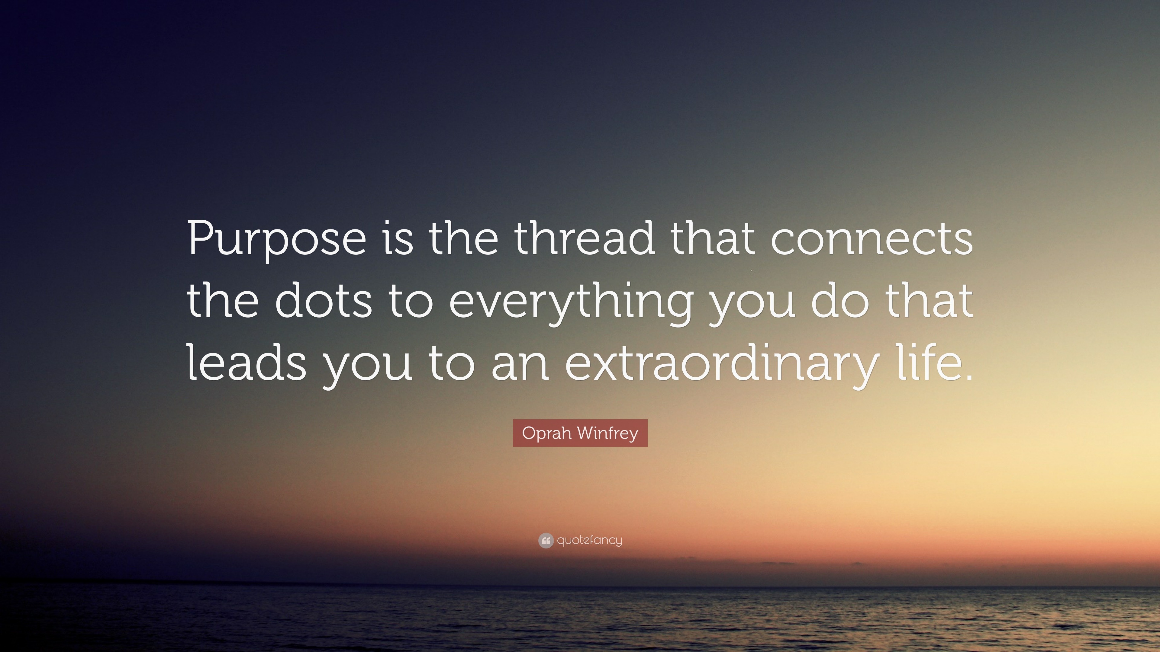 Oprah Winfrey Quote “Purpose is the thread that connects the dots to