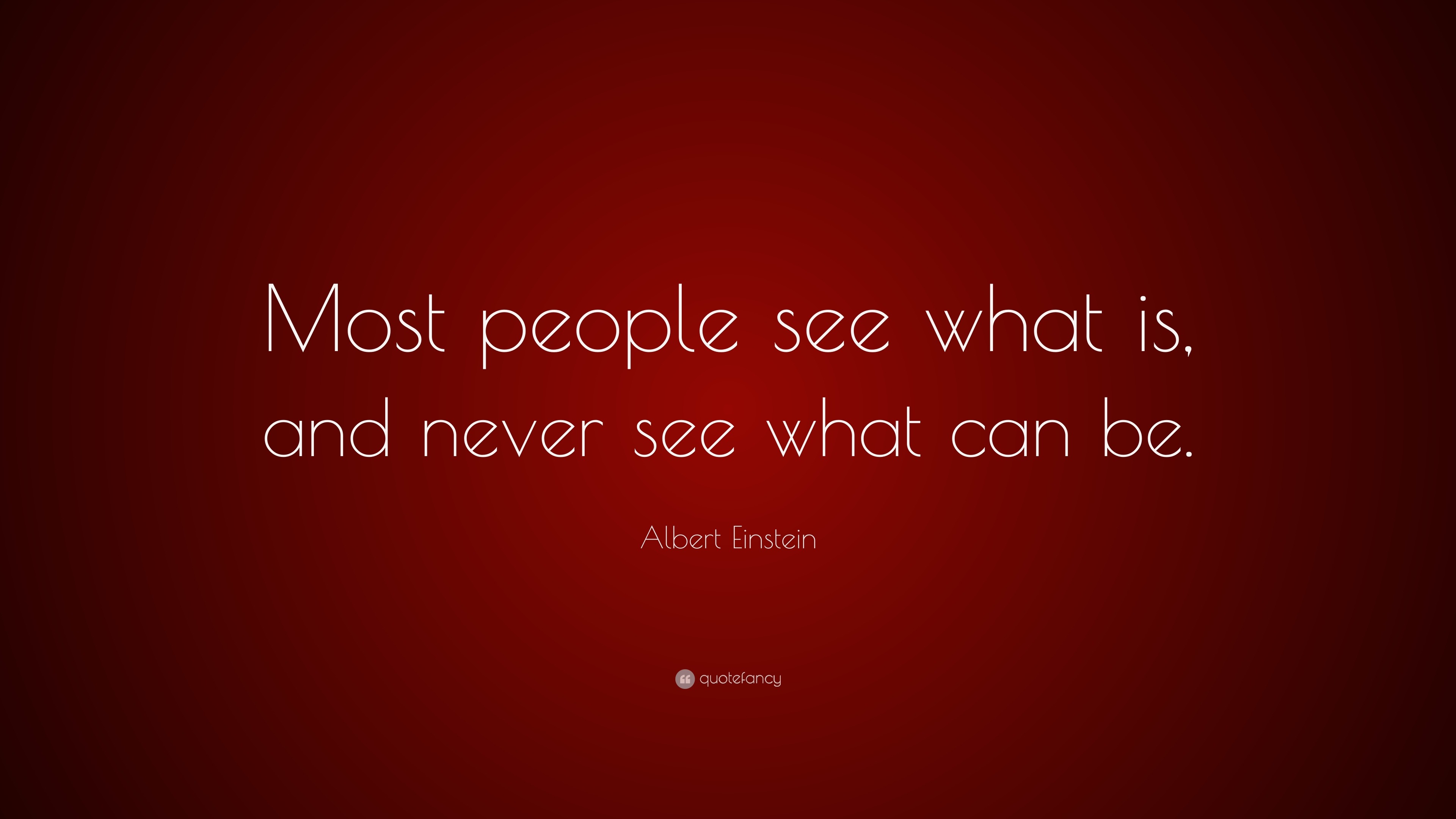 Albert Einstein Quote: “Most people see what is, and never see what can ...