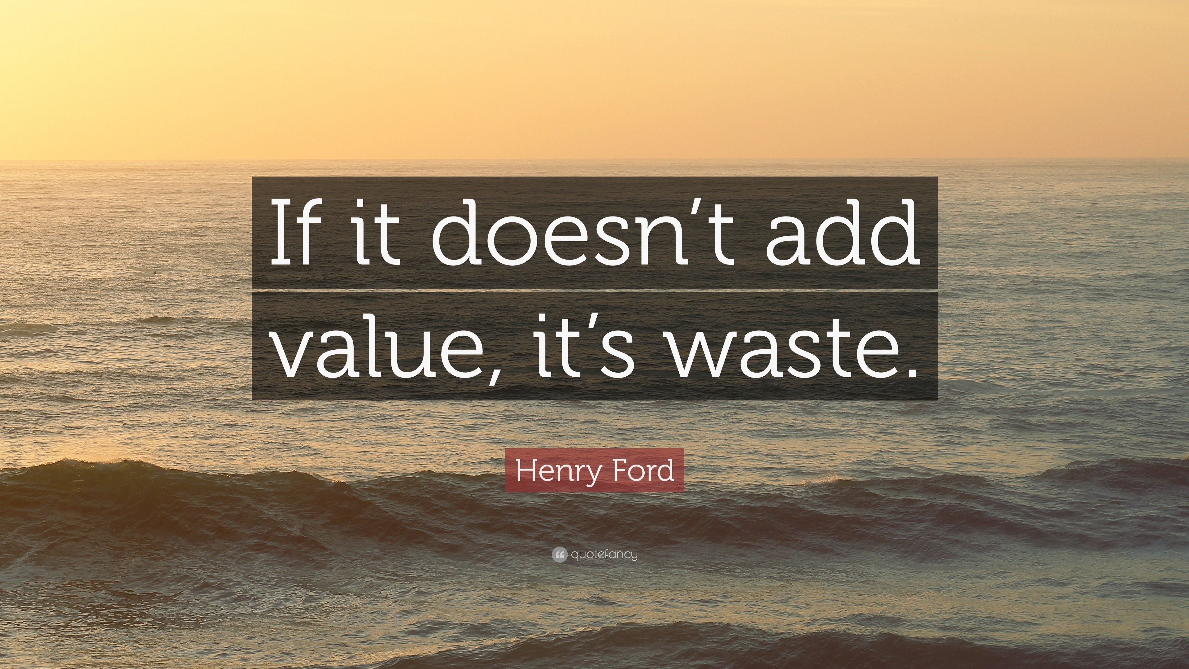 Henry Ford Quote: “If it doesn’t add value, it’s waste.”