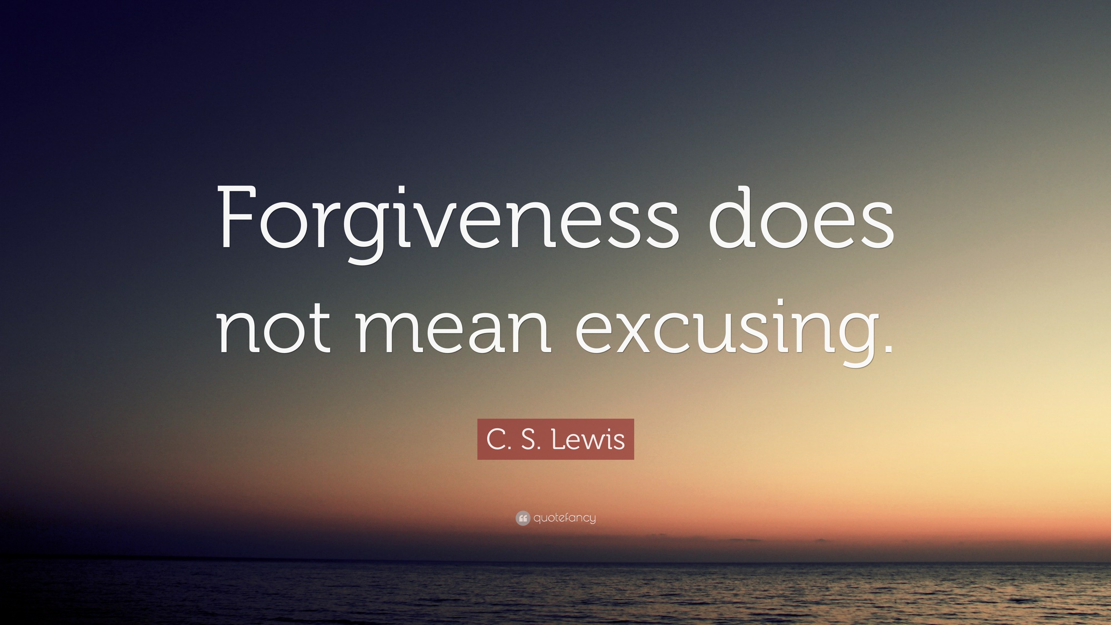 C. S. Lewis Quote: “Forgiveness does not mean excusing.”