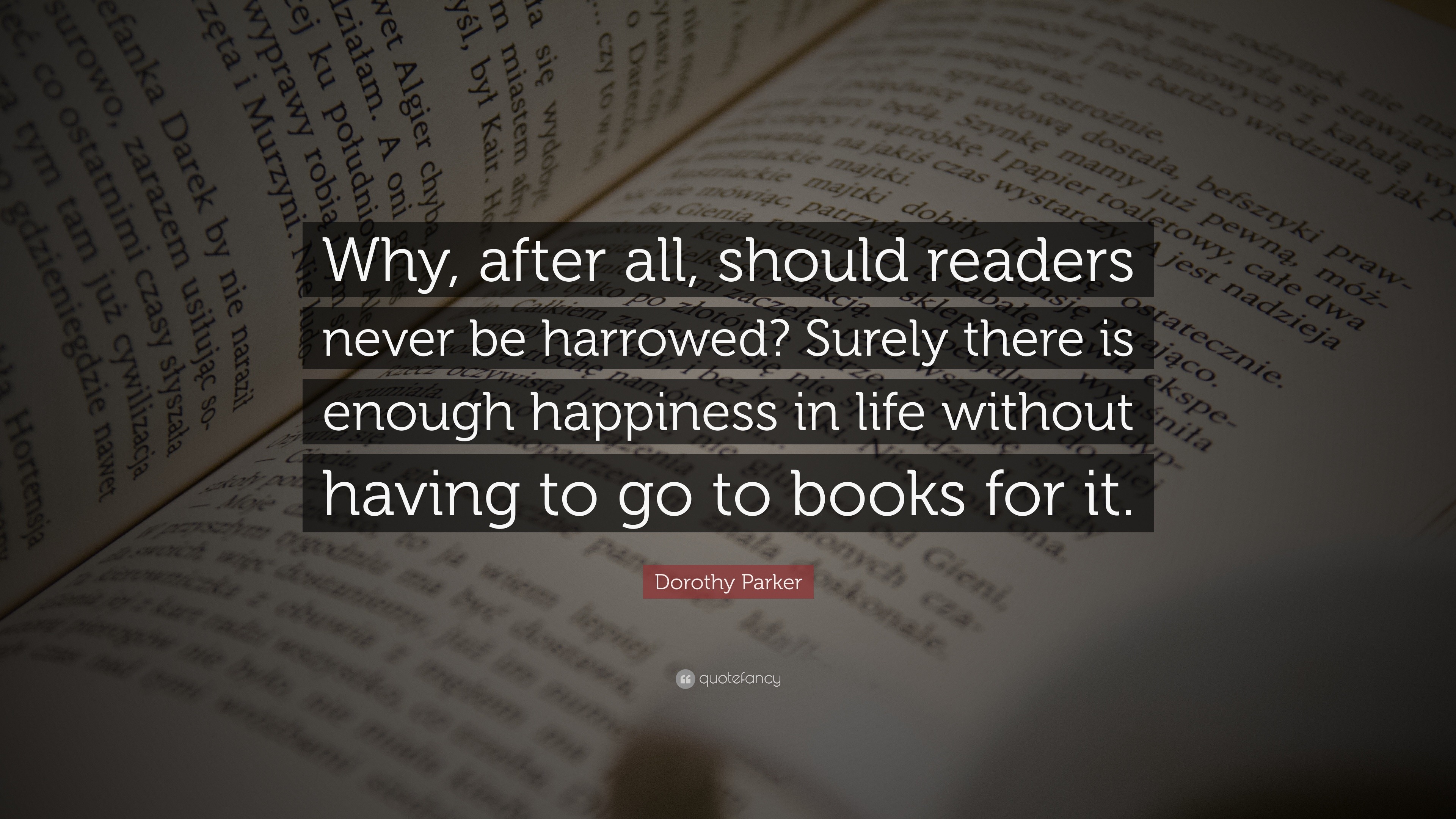 Dorothy Parker Quote: “Why, after all, should readers never be harrowed ...