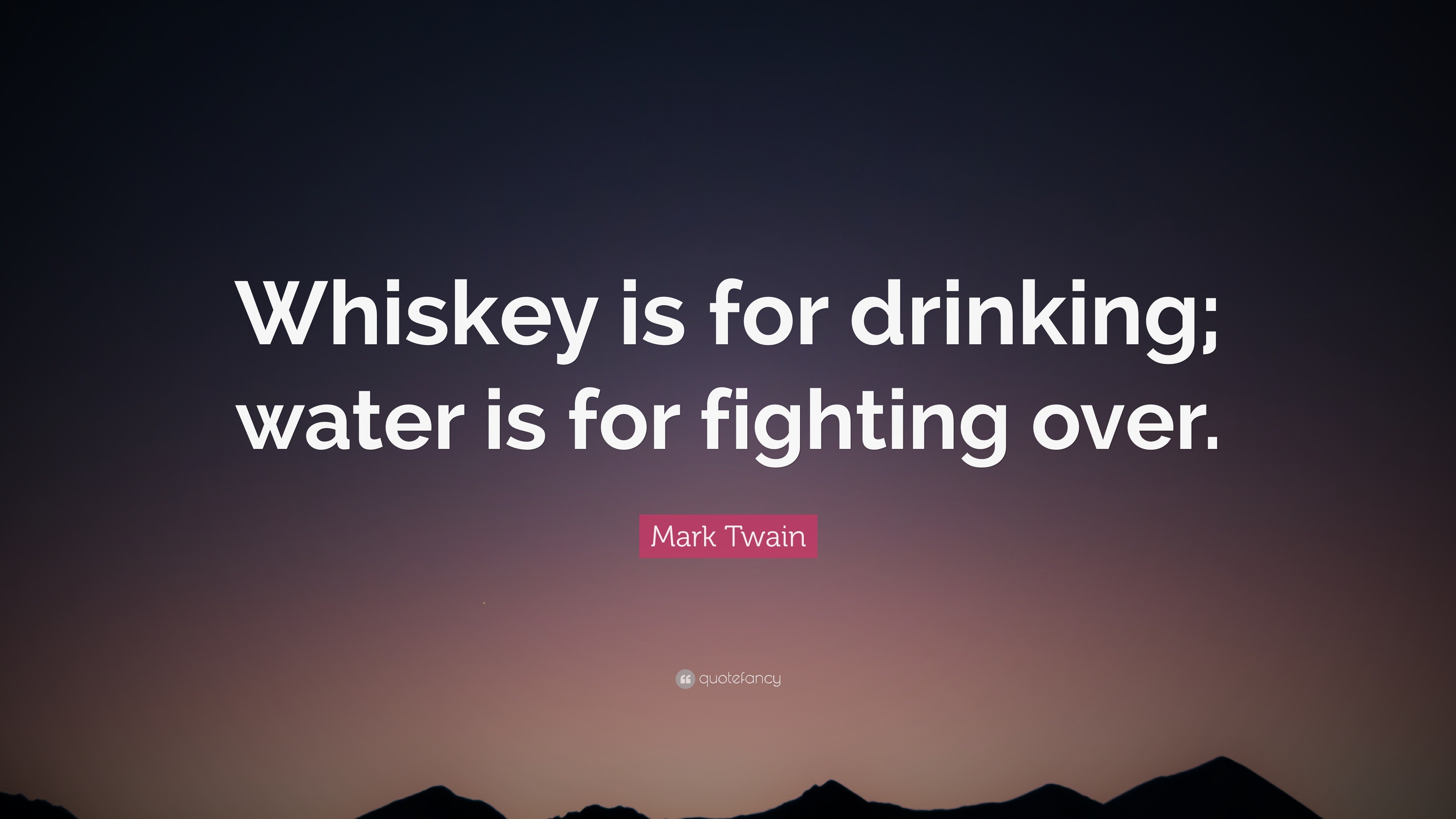 Mark Twain Quote “Whiskey is for drinking; water is for