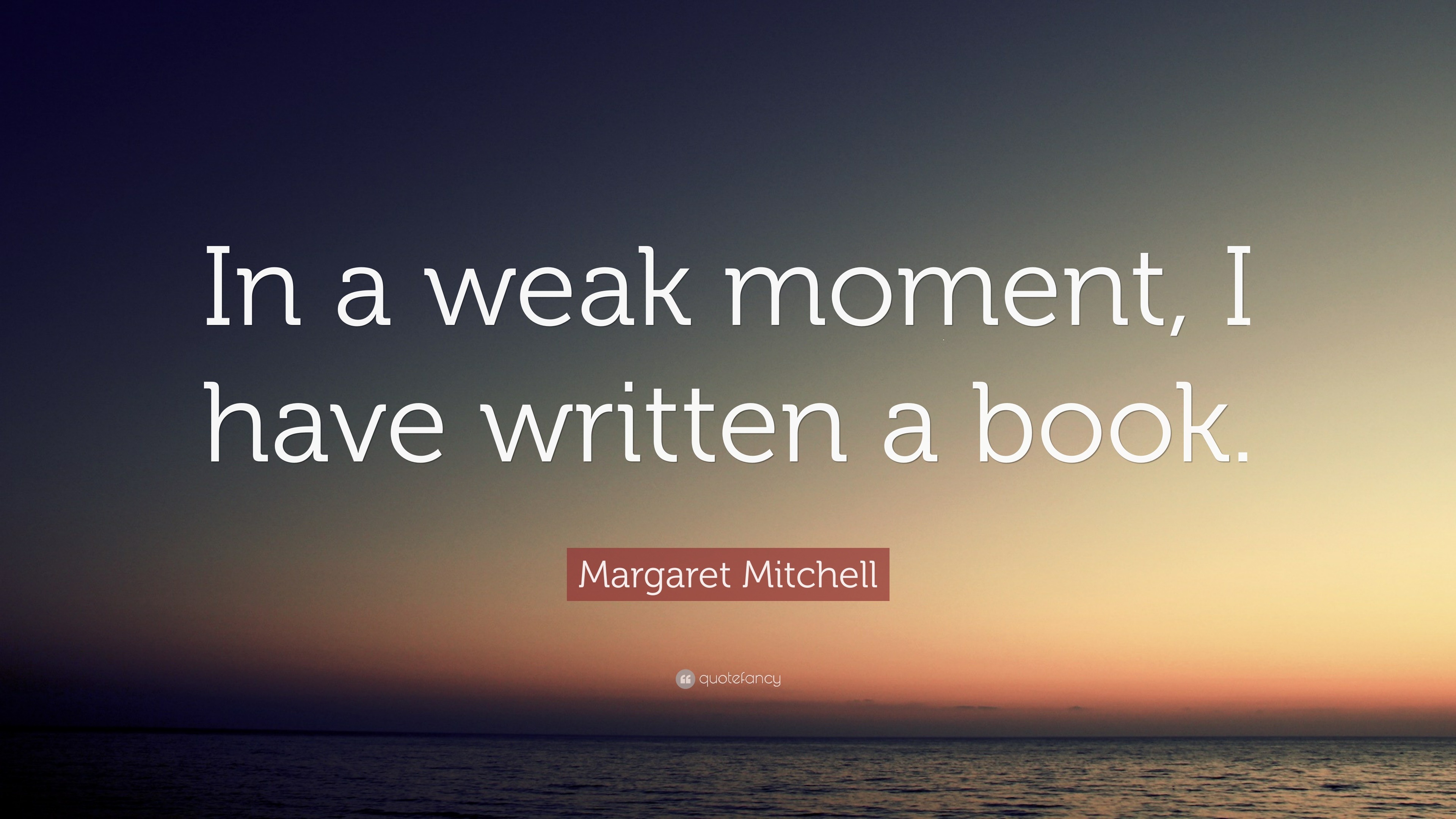 margaret-mitchell-quote-in-a-weak-moment-i-have-written-a-book