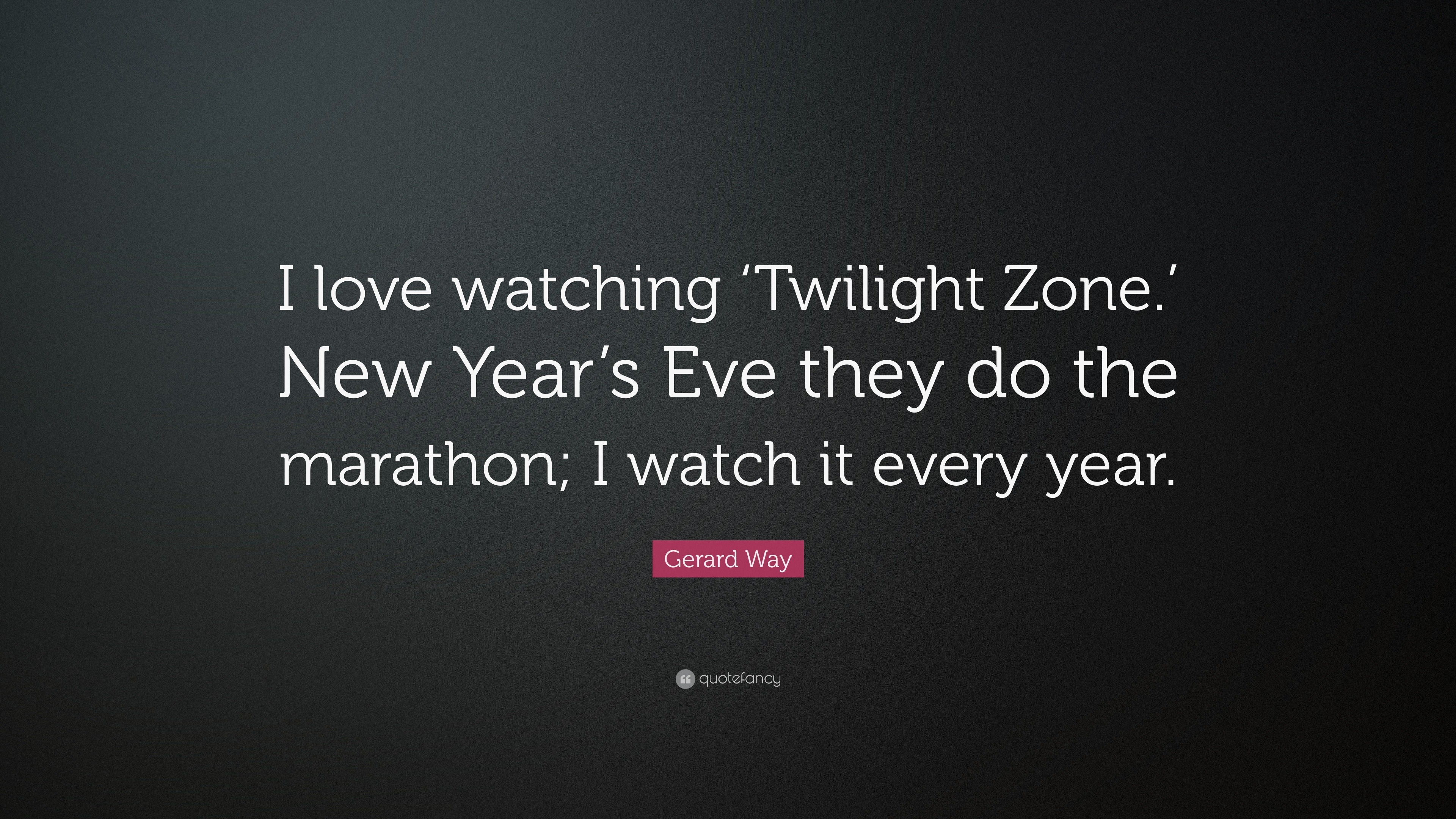 Gerard Way Quote “I love watching ‘Twilight Zone.’ New Year’s Eve they