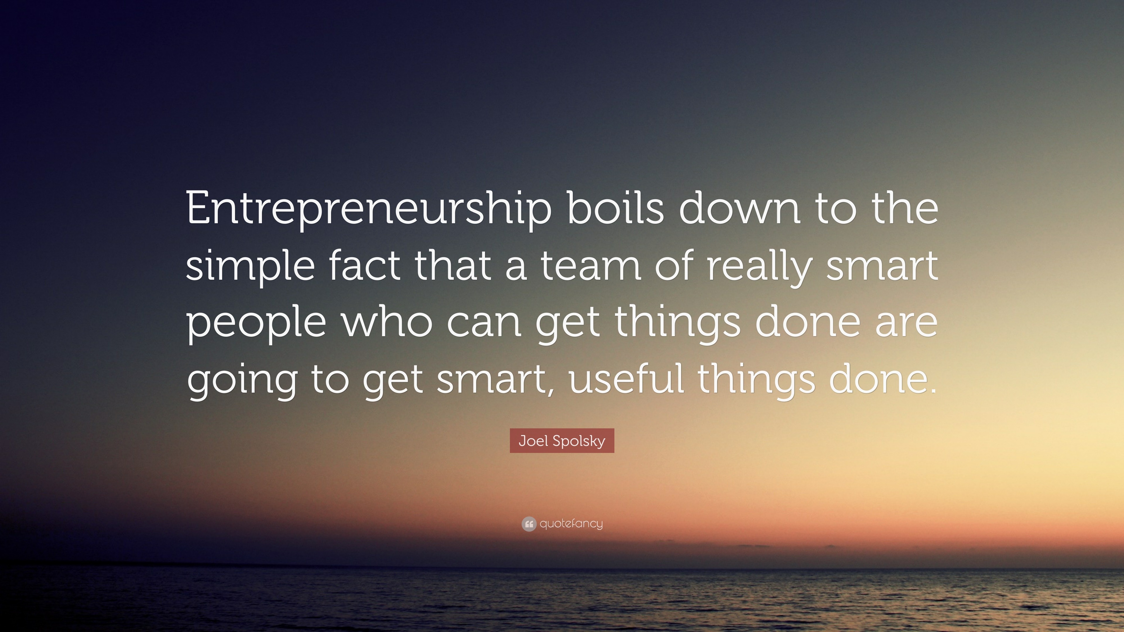 Joel Spolsky Quote: “Entrepreneurship boils down to the simple fact ...