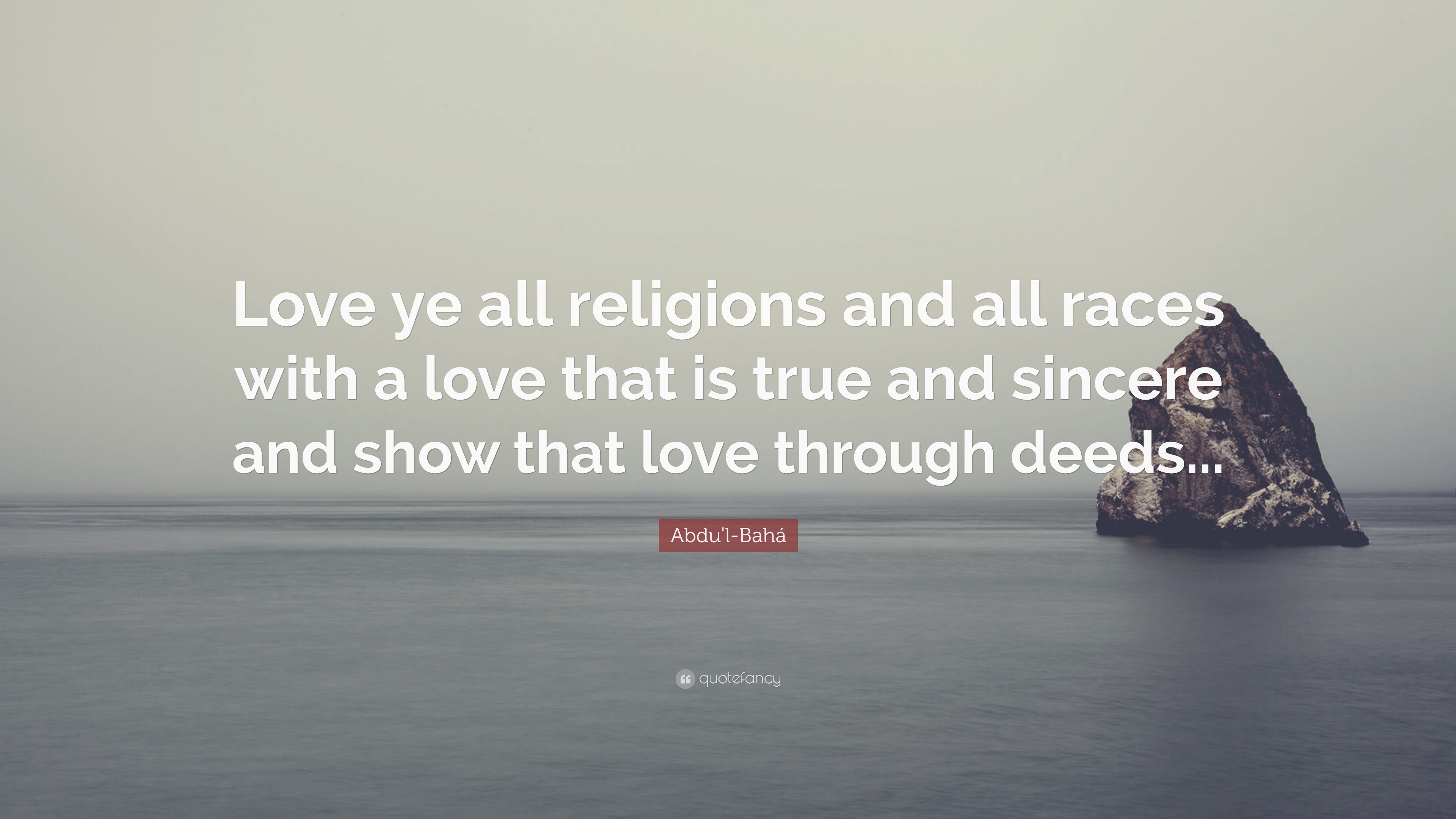 Abdu'l-Bahá Quote: “Love ye all religions and all races with a love ...