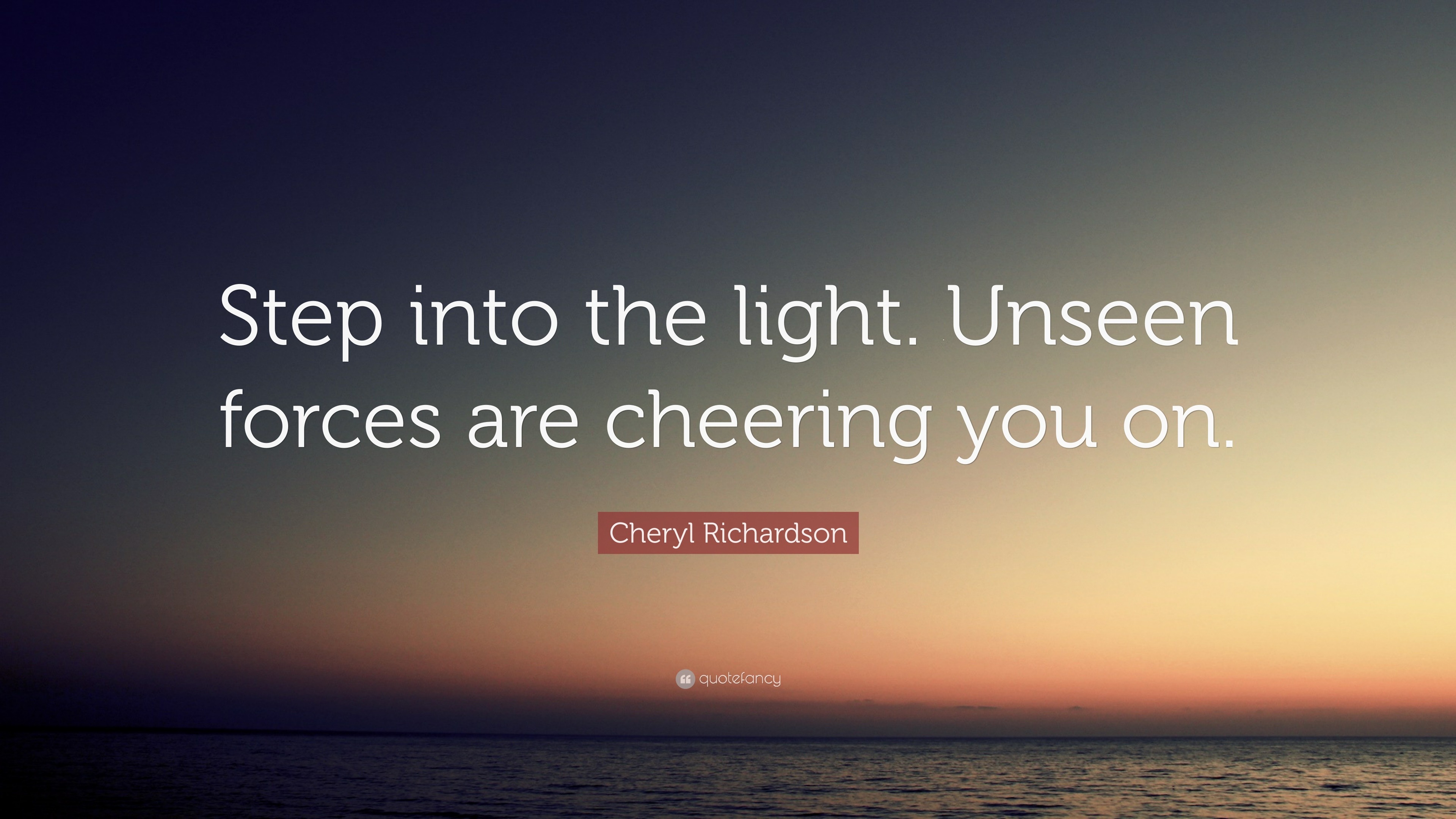Cheryl Richardson Quote: “Step into the light. Unseen forces are