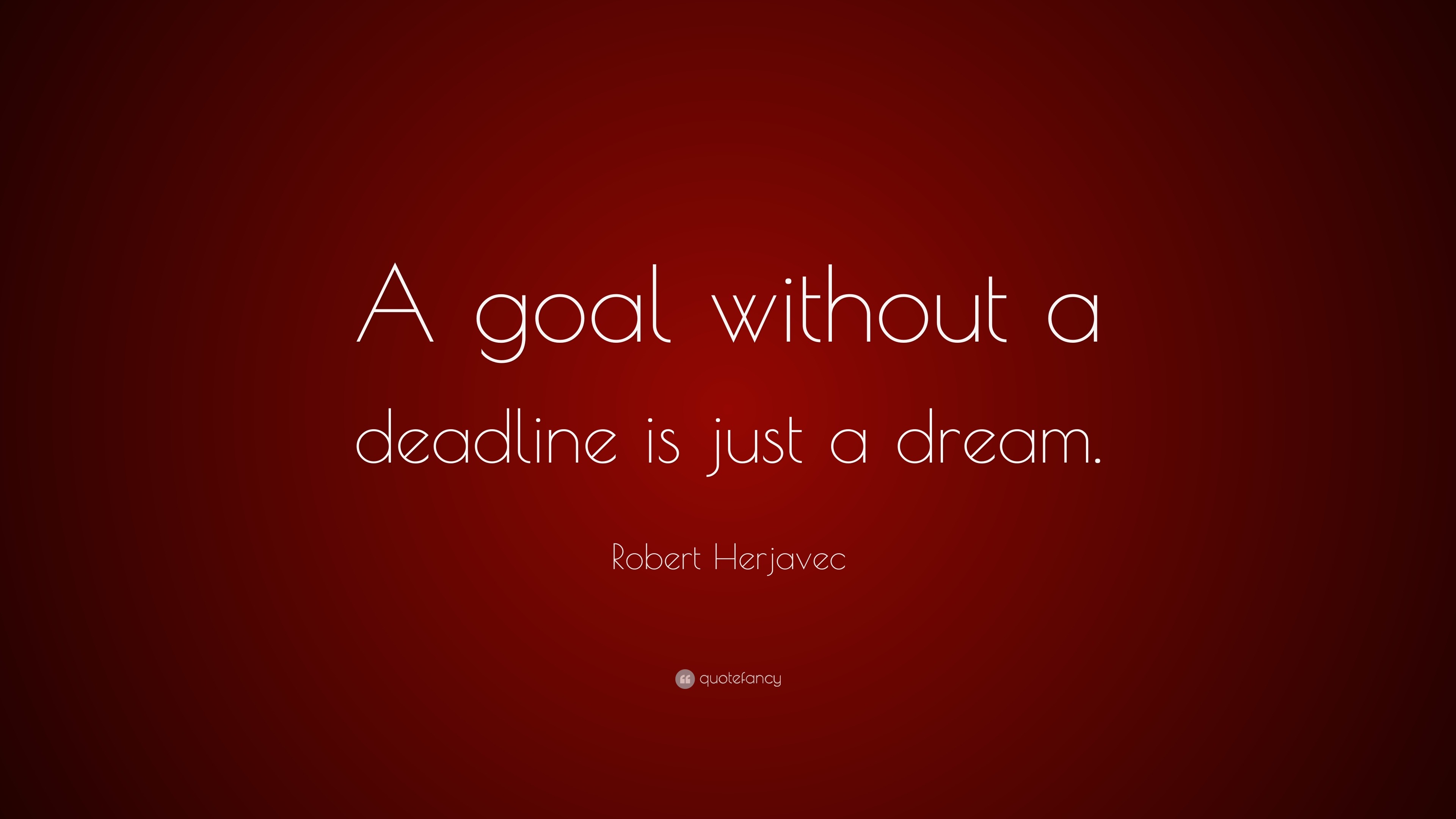 Robert Herjavec Quote: “A goal without a deadline is just a dream ...