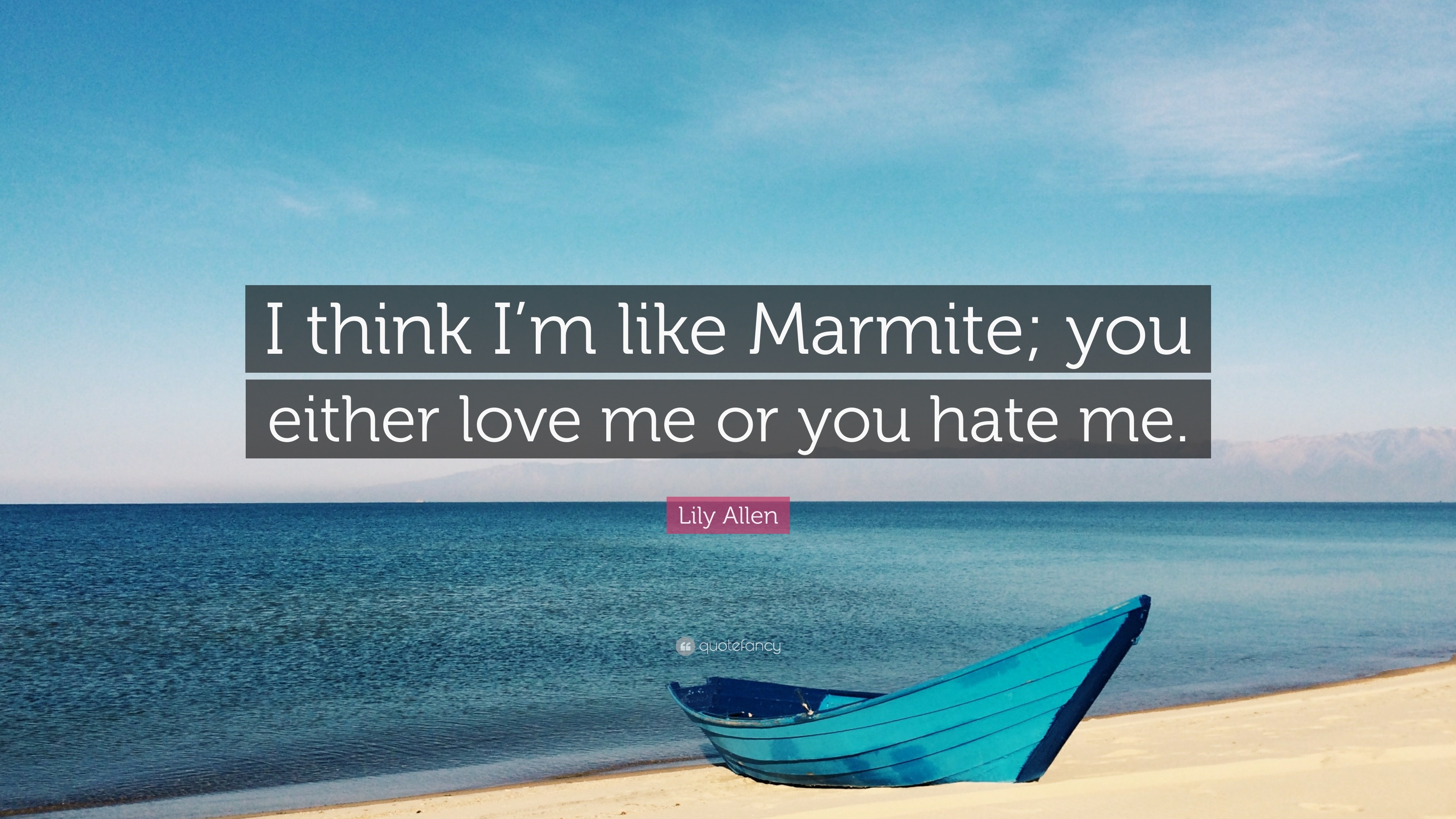 Lily Allen Quote “I think I m like Marmite you either love